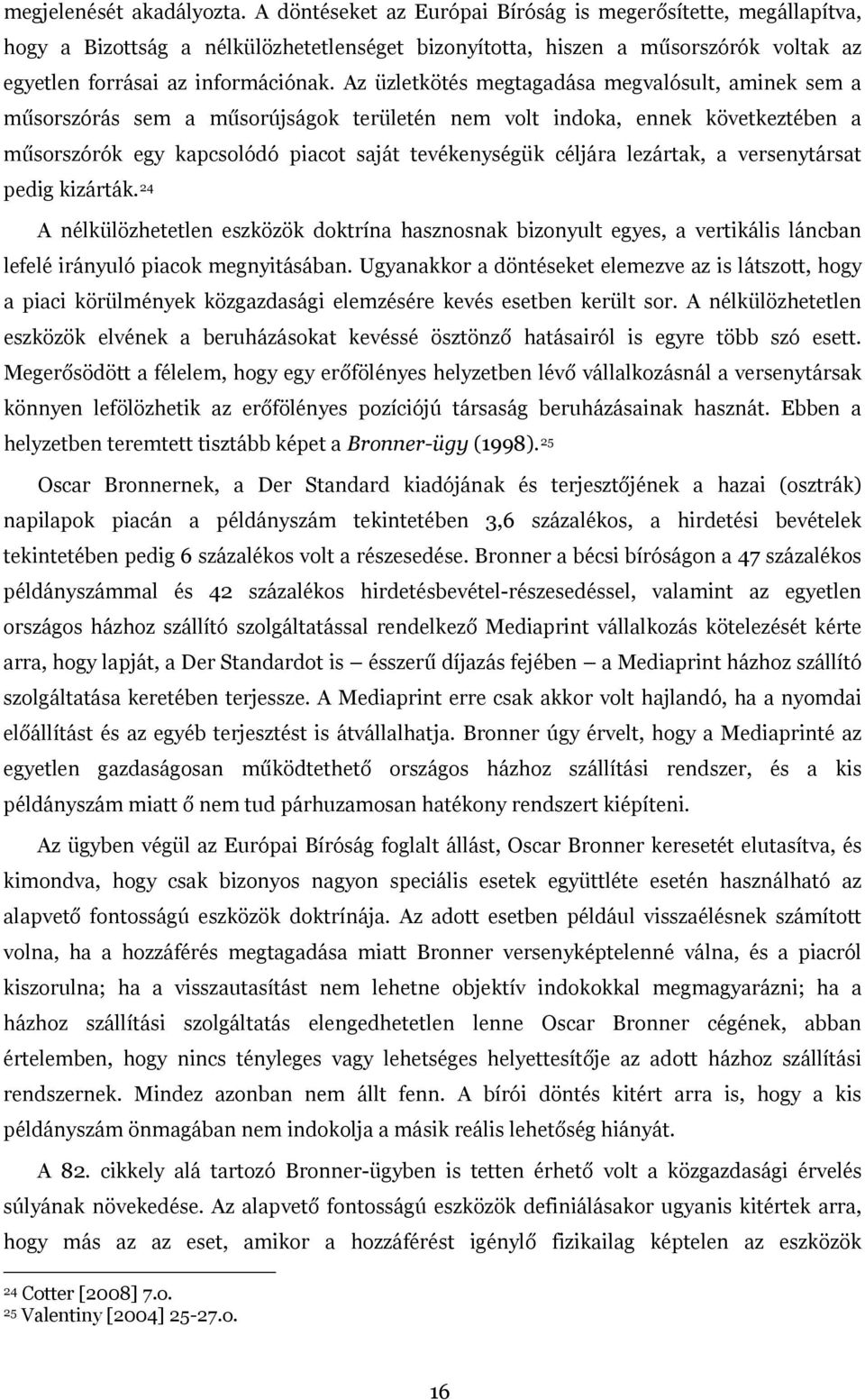 Az üzletkötés megtagadása megvalósult, aminek sem a műsorszórás sem a műsorújságok területén nem volt indoka, ennek következtében a műsorszórók egy kapcsolódó piacot saját tevékenységük céljára