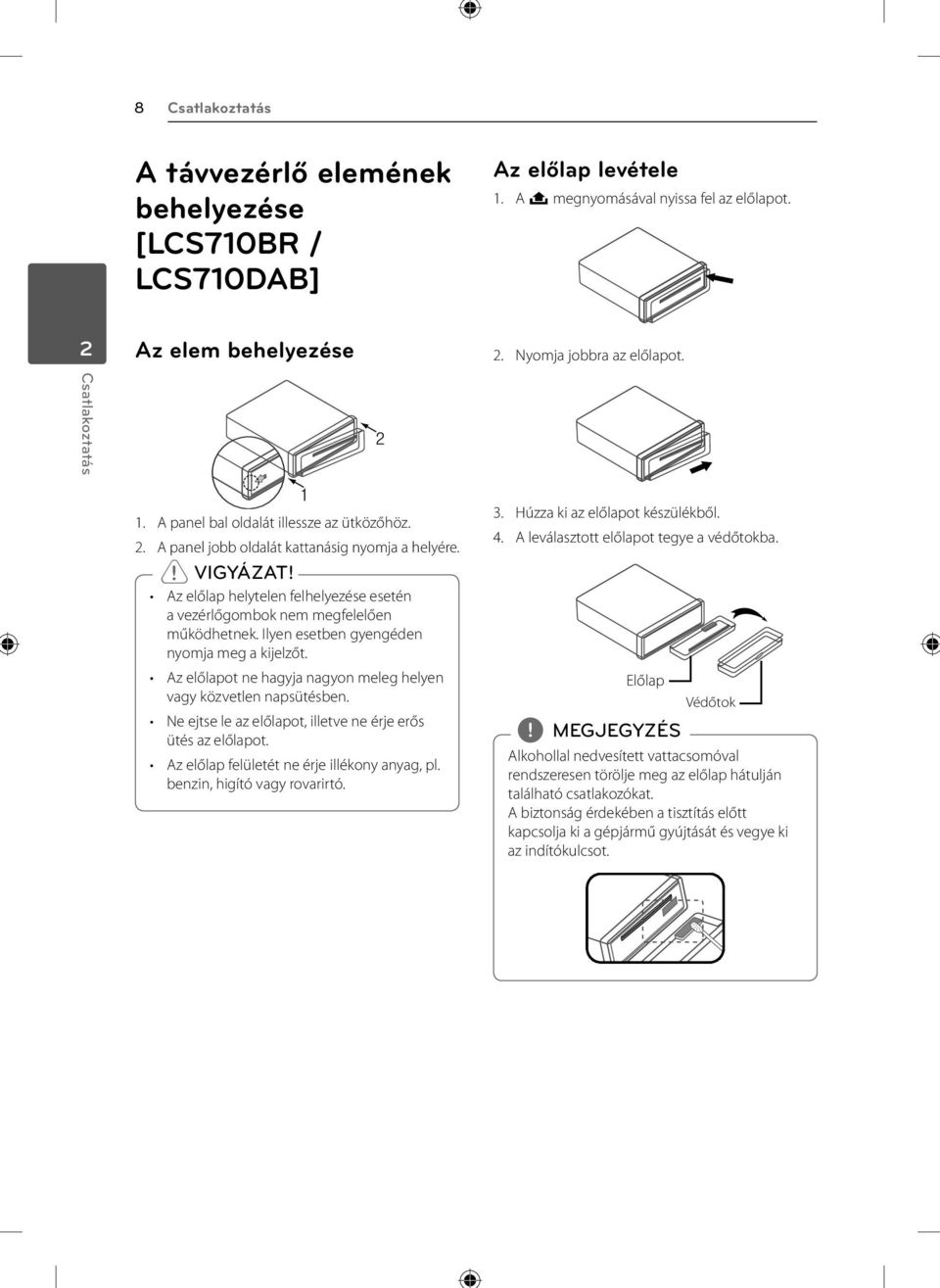 Az előlap helytelen felhelyezése esetén a vezérlőgombok nem megfelelően működhetnek. Ilyen esetben gyengéden nyomja meg a kijelzőt.