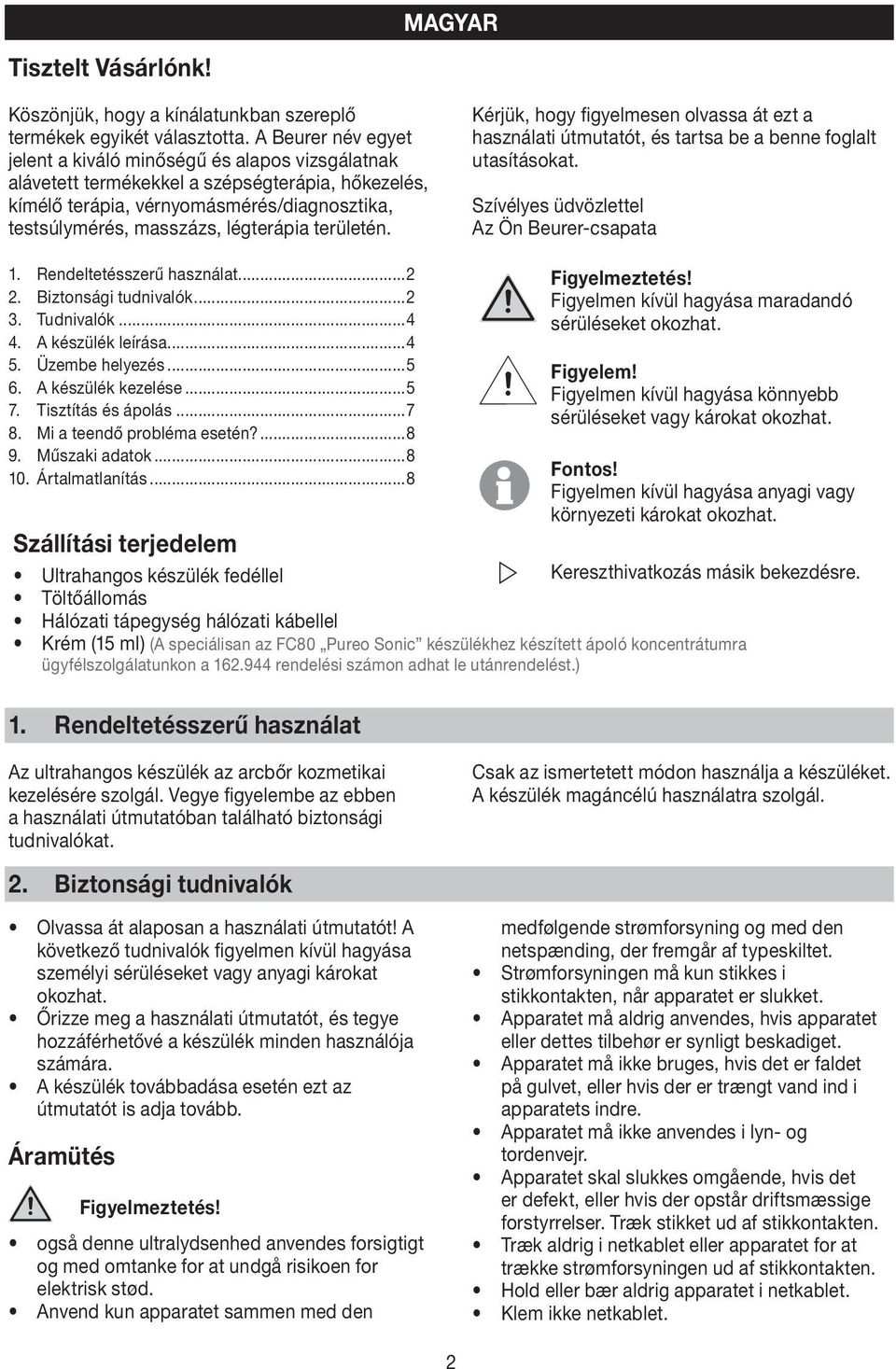 területén. Kérjük, hogy figyelmesen olvassa át ezt a használati útmutatót, és tartsa be a benne foglalt utasításokat. Szívélyes üdvözlettel Az Ön Beurer-csapata 1. Rendeltetésszerű használat...2 2.