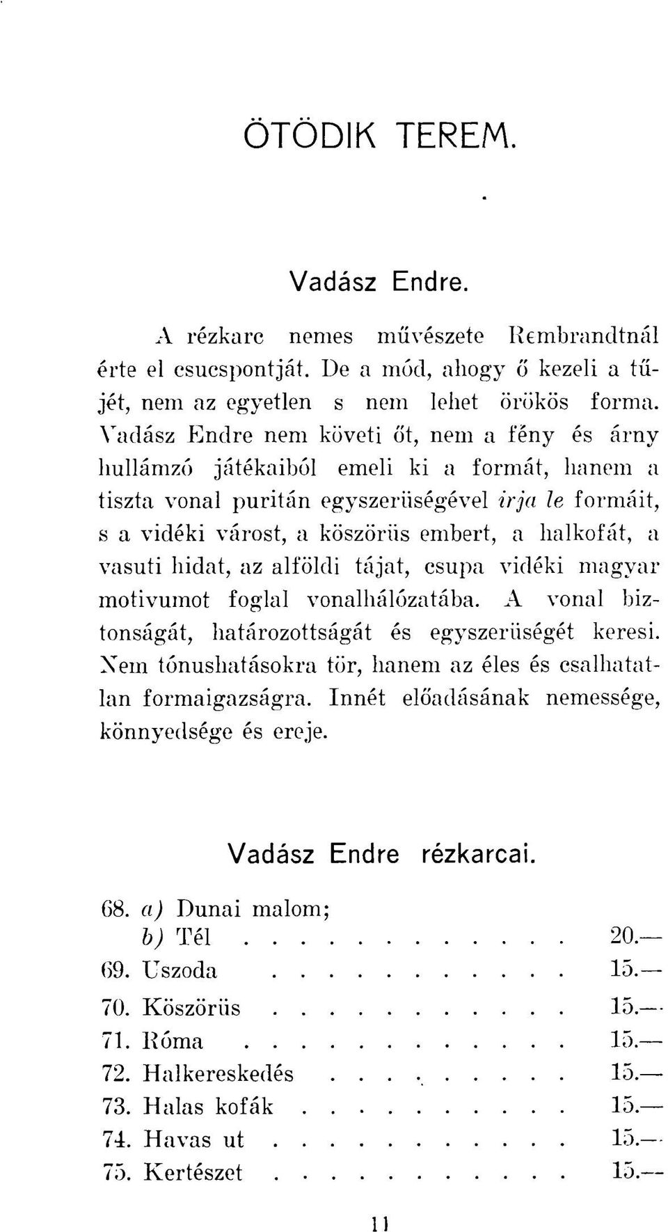 a vasúti hidat, az alföldi tájat, csupa vidéki magyar motivumot foglal vonalhálózatába. A vonal biztonságát, határozottságát és egyszerűségét keresi.