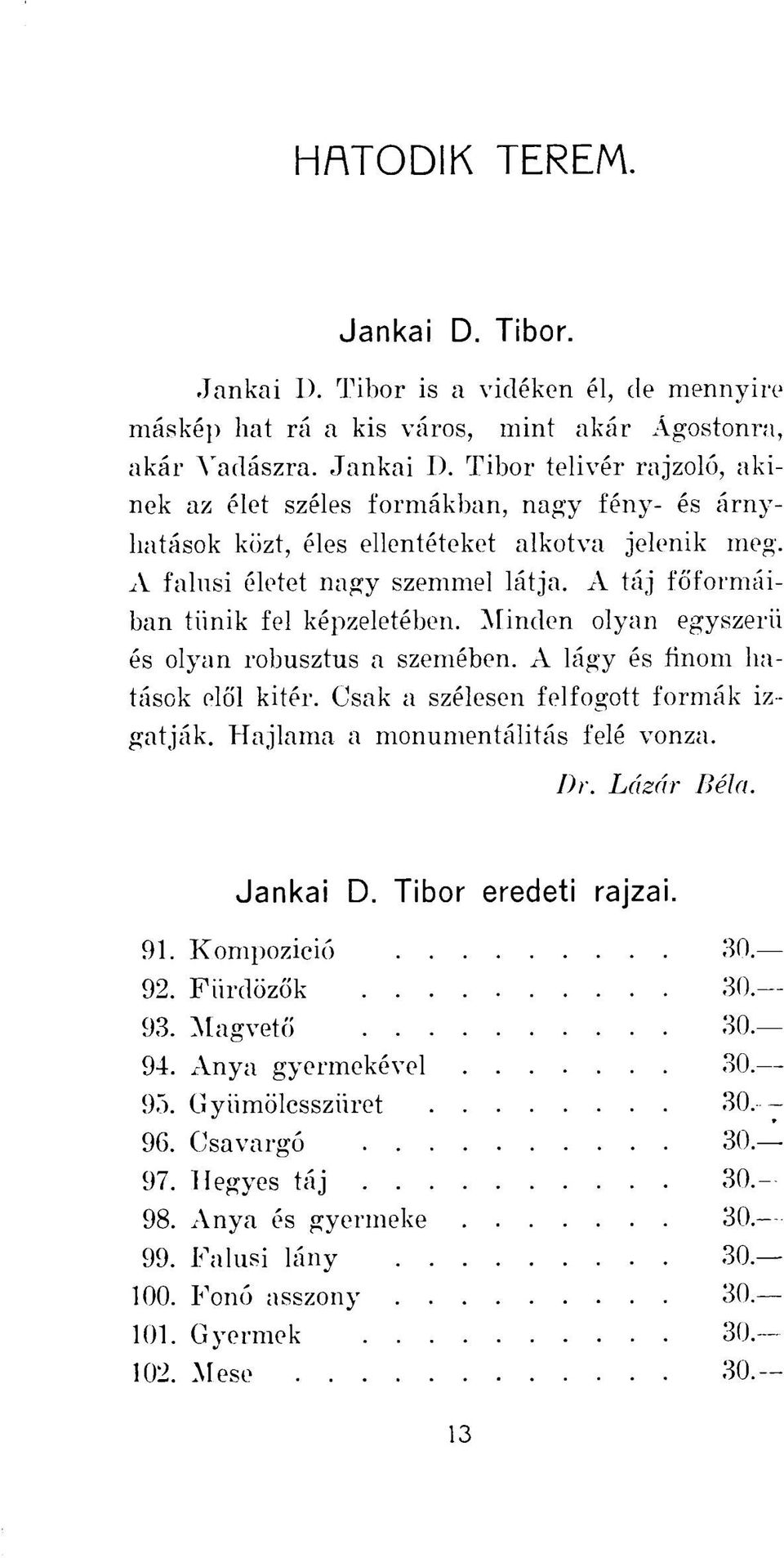 Csak a szélesen felfogott formák izgatják. Hajlama a monumentalitás felé vonza. Dr. Lázár Béla. Jankai D. Tibor eredeti rajzai. 91. Kompozició 30. 92. Fürdőzők 30. 93. Magvető 30. 94.