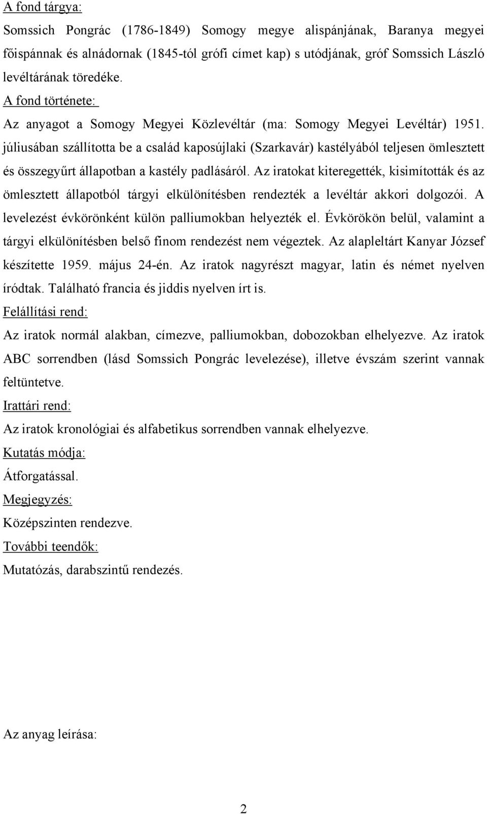 júliusában szállította be a család kaposújlaki (Szarkavár) kastélyából teljesen ömlesztett és összegyűrt állapotban a kastély padlásáról.