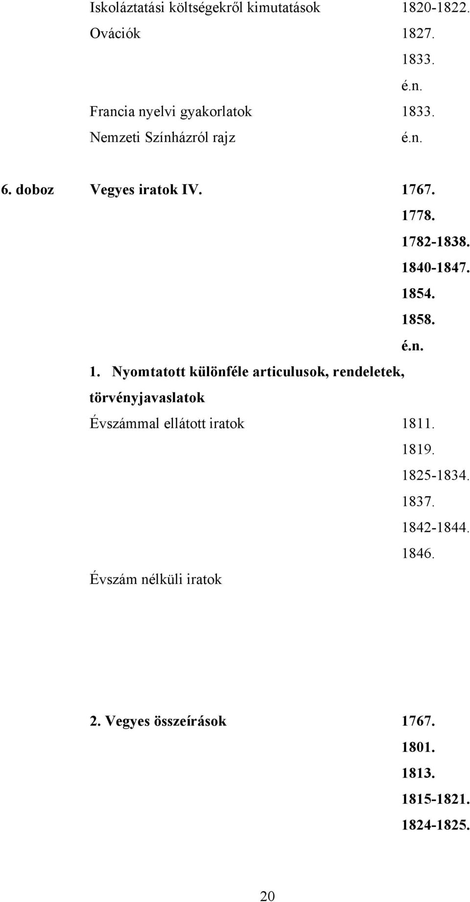 67. 1778. 1782-1838. 1840-1847. 1854. 1858. 1. Nyomtatott különféle articulusok, rendeletek, törvényjavaslatok Évszámmal ellátott iratok 1811.