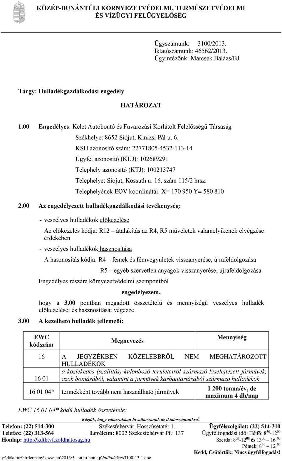 KSH azonosító szám: 22771805-4532-113-14 Ügyfél azonosító (KÜJ): 102689291 Telephely azonosító (KTJ): 100213747 Telephelye: Siójut, Kossuth u. 16. szám 115/2 hrsz.