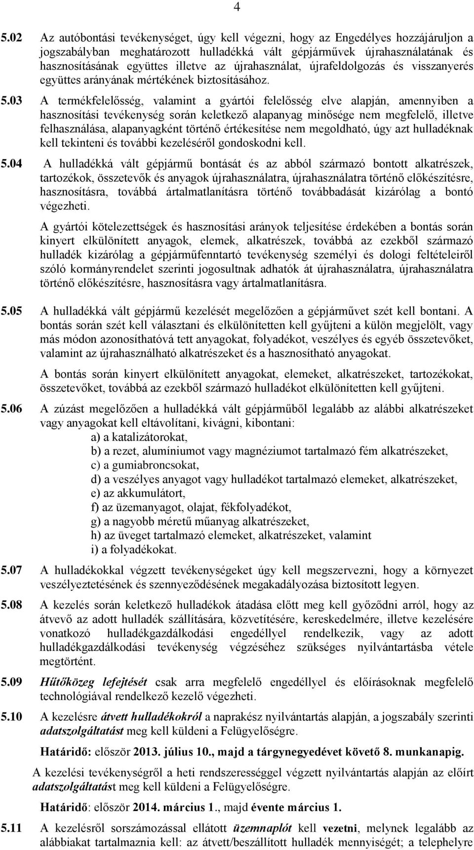 03 A termékfelelősség, valamint a gyártói felelősség elve alapján, amennyiben a hasznosítási tevékenység során keletkező alapanyag minősége nem megfelelő, illetve felhasználása, alapanyagként történő