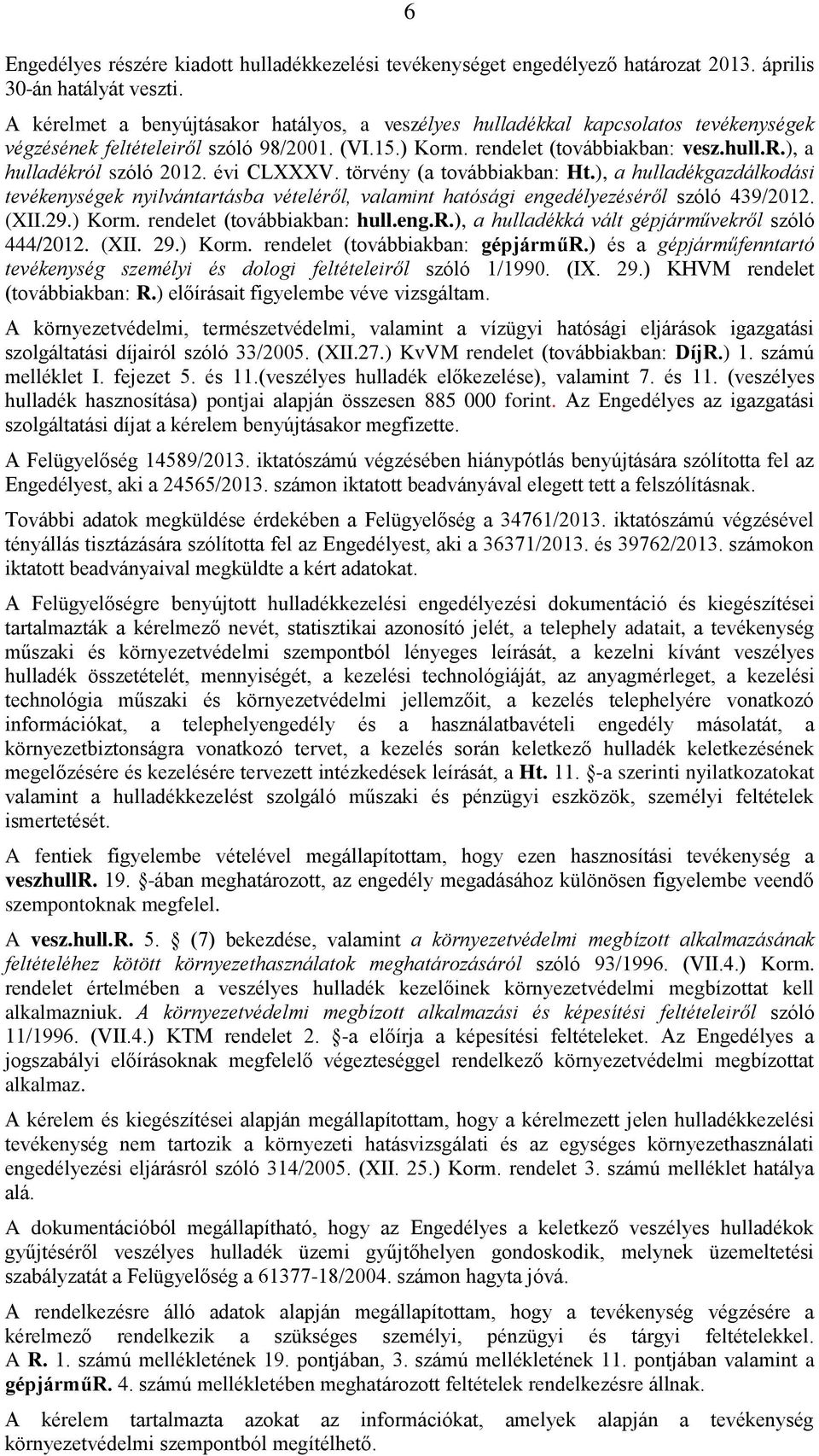 évi CLXXXV. törvény (a továbbiakban: Ht.), a hulladékgazdálkodási tevékenységek nyilvántartásba vételéről, valamint hatósági engedélyezéséről szóló 439/2012. (XII.29.) Korm.