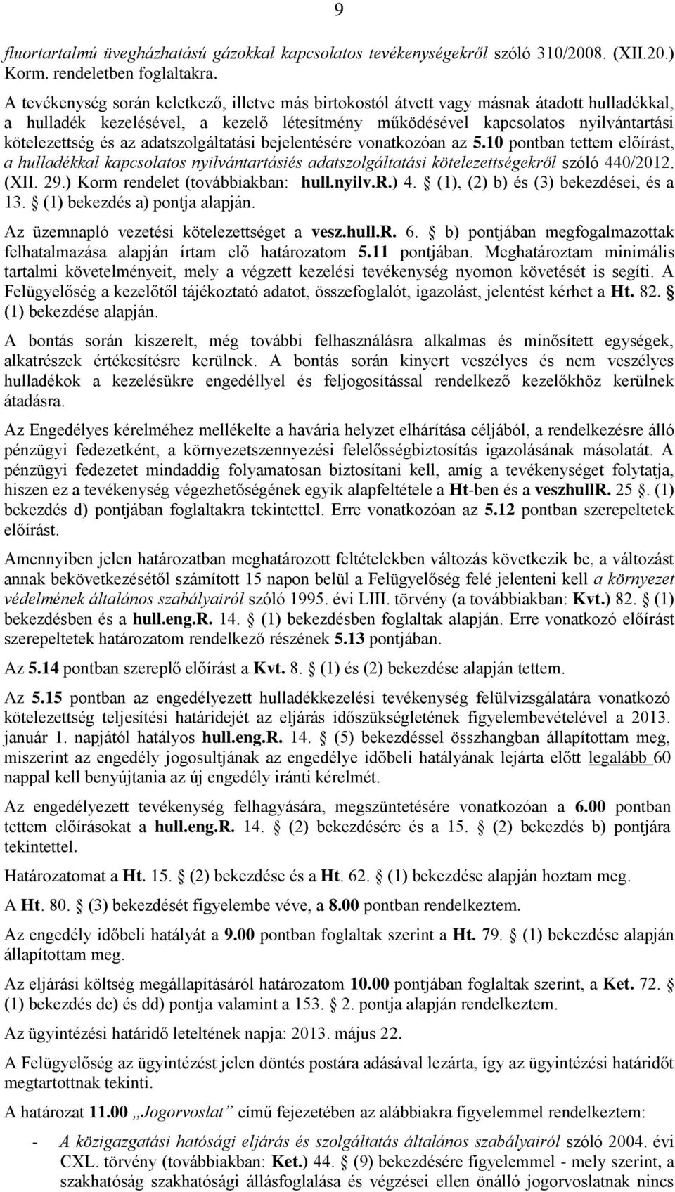 adatszolgáltatási bejelentésére vonatkozóan az 5.10 pontban tettem előírást, a hulladékkal kapcsolatos nyilvántartásiés adatszolgáltatási kötelezettségekről szóló 440/2012. (XII. 29.