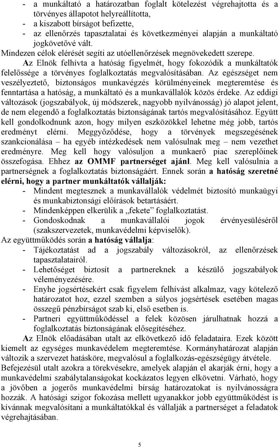 Az Elnök felhívta a hatóság figyelmét, hogy fokozódik a munkáltatók felelőssége a törvényes foglalkoztatás megvalósításában.