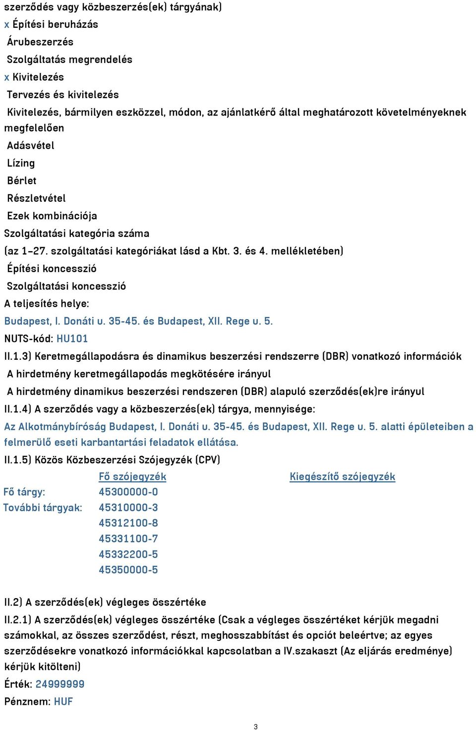 mellékletében) Építési koncesszió Szolgáltatási koncesszió A teljesítés helye: Budapest, I. Donáti u. 35-45. és Budapest, XII. Rege u. 5. NUTS-kód: HU10