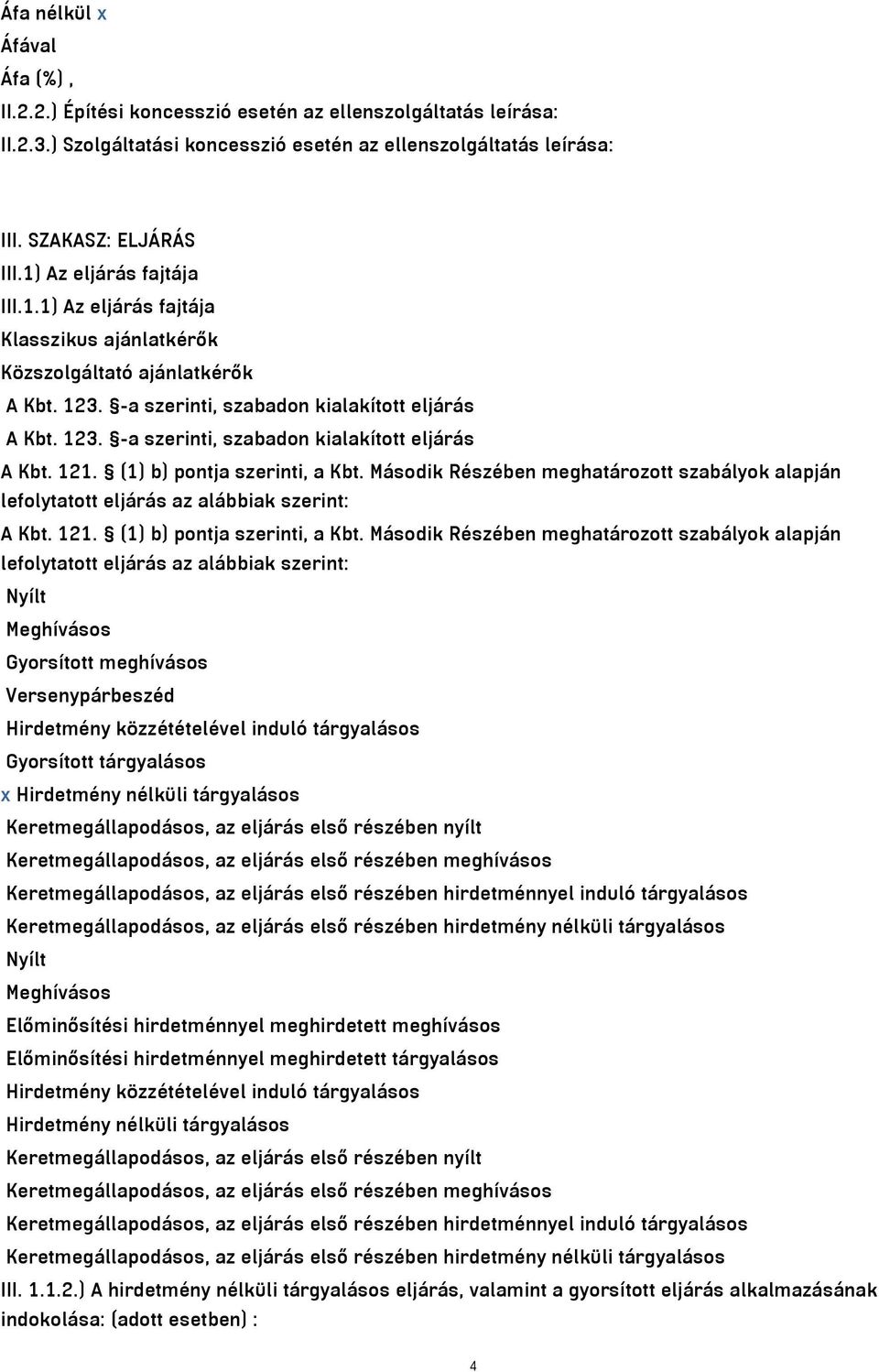 (1) b) pontja szerinti, a Kbt. Második Részében meghatározott szabályok alapján lefolytatott eljárás az alábbiak szerint: A Kbt. 121. (1) b) pontja szerinti, a Kbt.