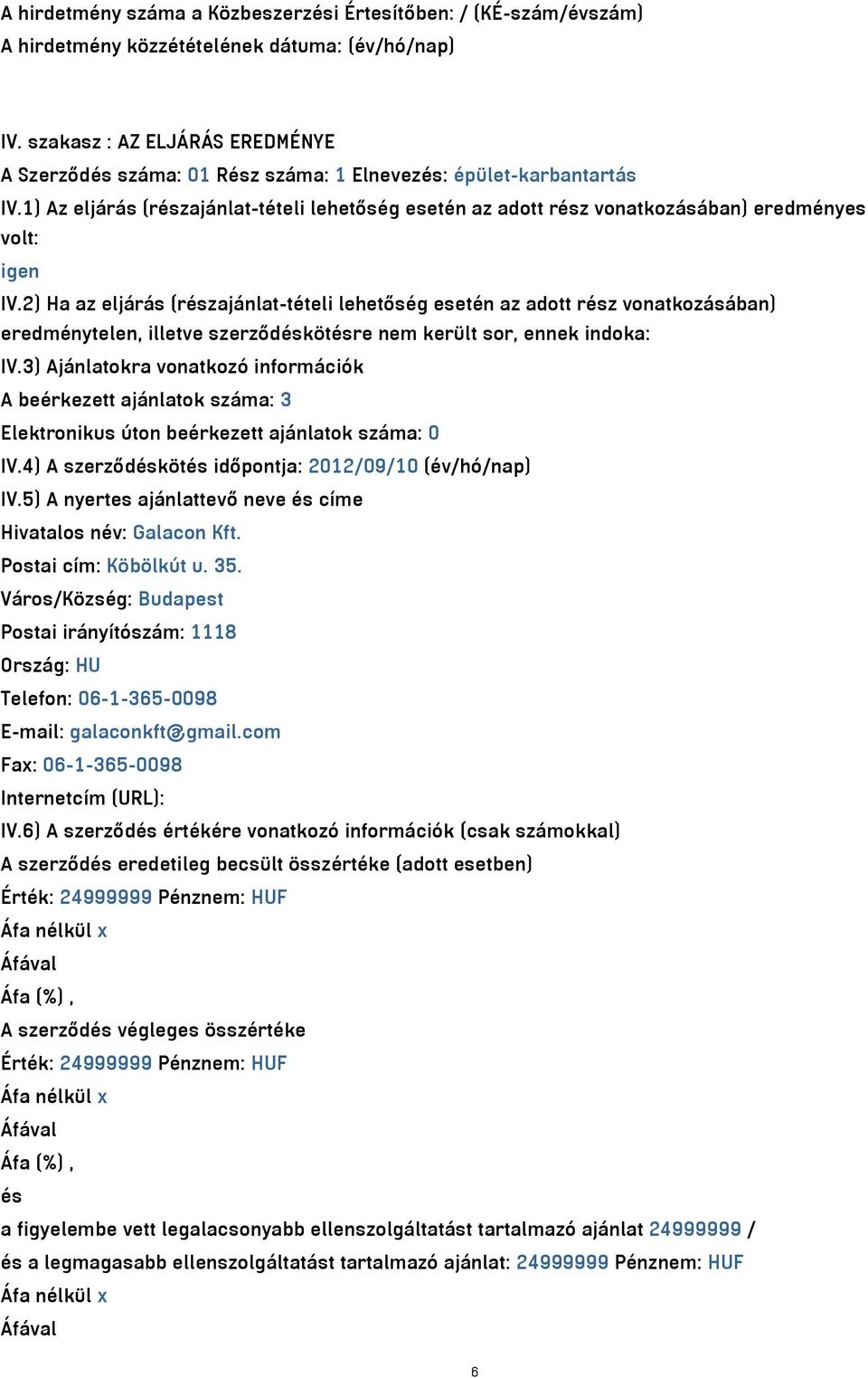 2) Ha az eljárás (részajánlat-tételi lehetőség esetén az adott rész vonatkozásában) eredménytelen, illetve szerződéskötésre nem került sor, ennek indoka: IV.