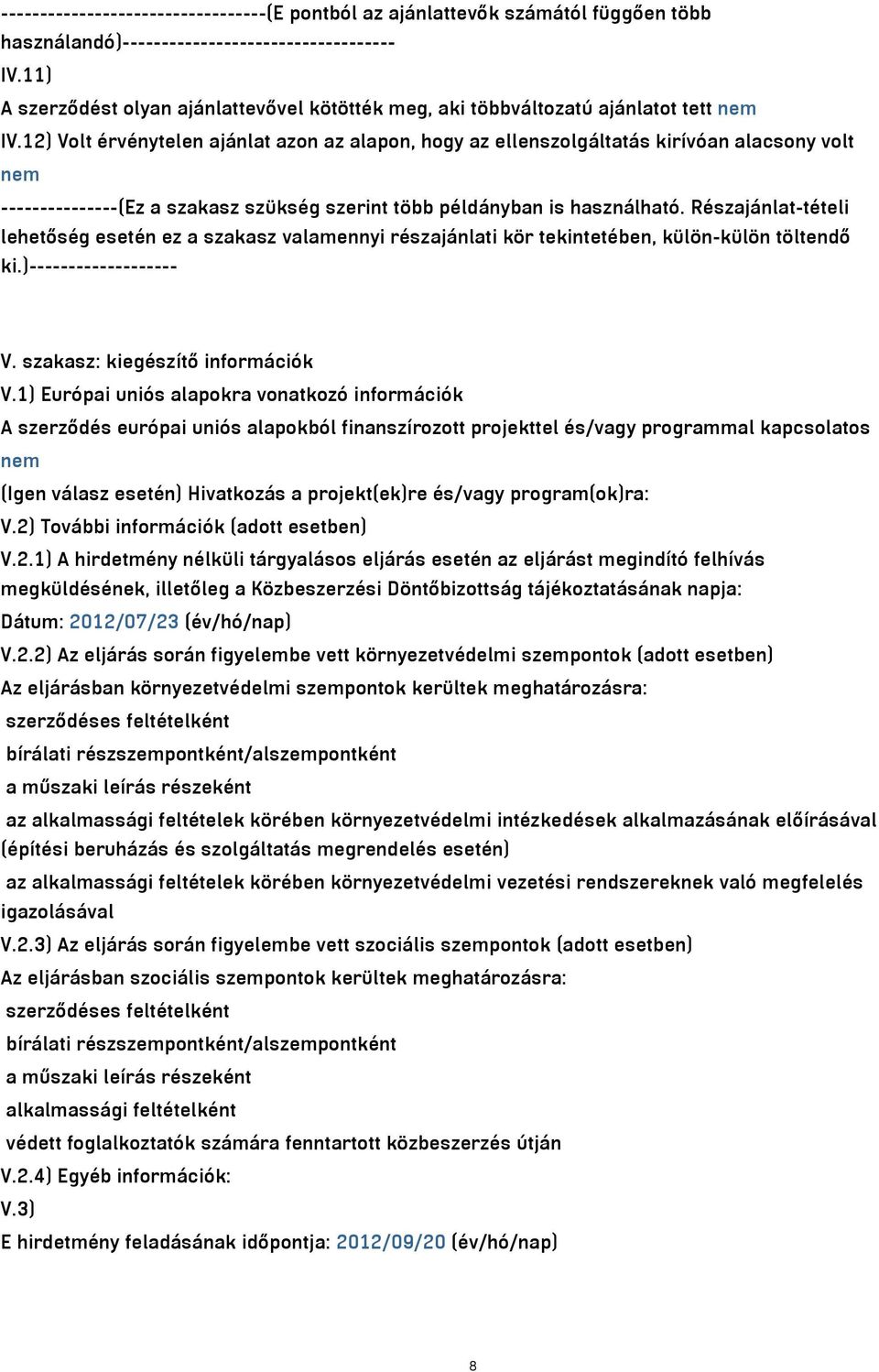 12) Volt érvénytelen ajánlat azon az alapon, hogy az ellenszolgáltatás kirívóan alacsony volt nem ---------------(Ez a szakasz szükség szerint több példányban is használható.