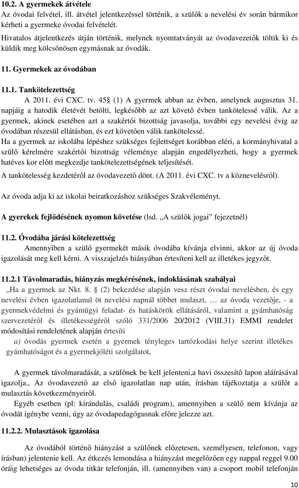 tv. 45 (1) A gyermek abban az évben, amelynek augusztus 31. napjáig a hatodik életévét betölti, legkésőbb az azt követő évben tankötelessé válik.