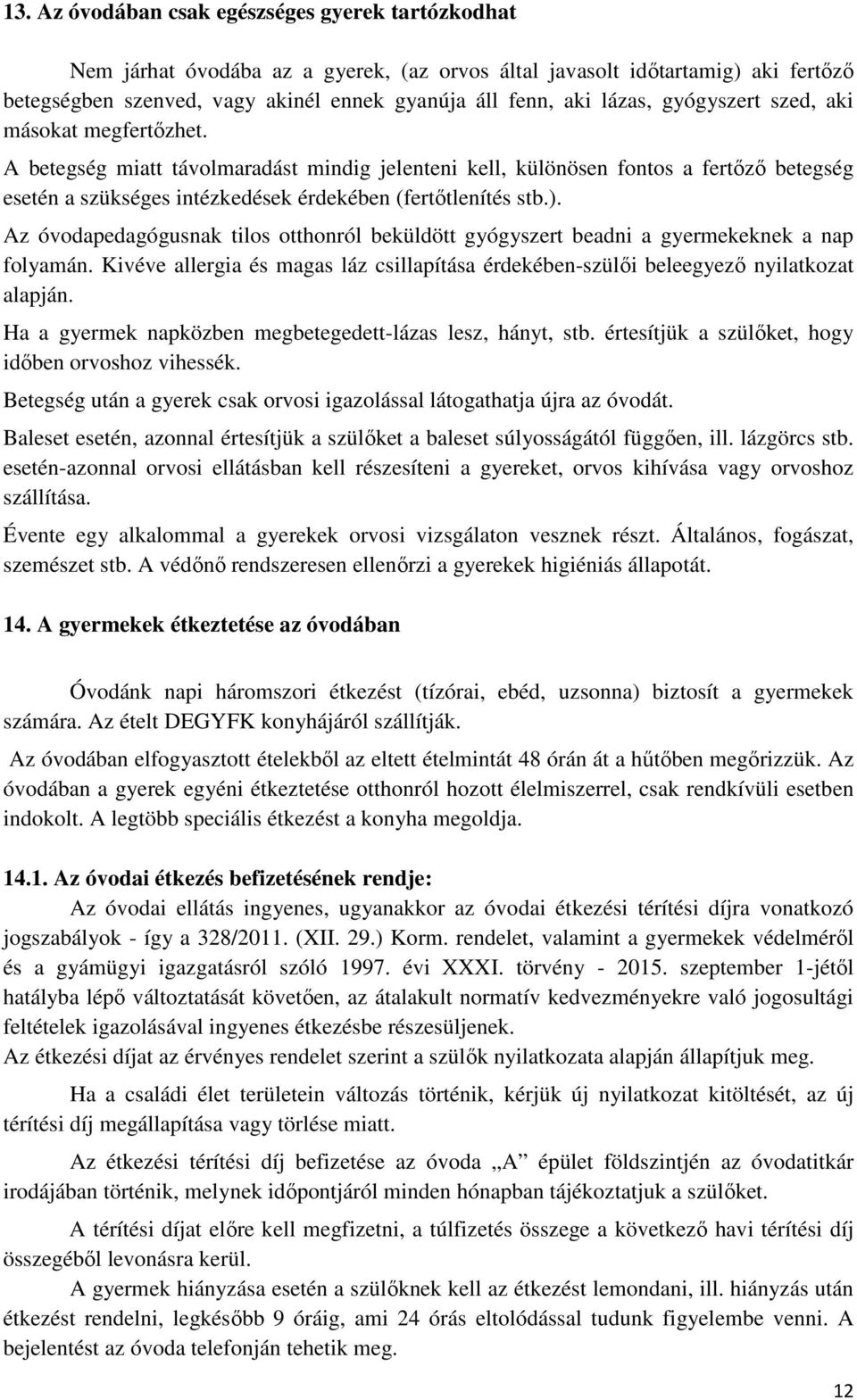 A betegség miatt távolmaradást mindig jelenteni kell, különösen fontos a fertőző betegség esetén a szükséges intézkedések érdekében (fertőtlenítés stb.).