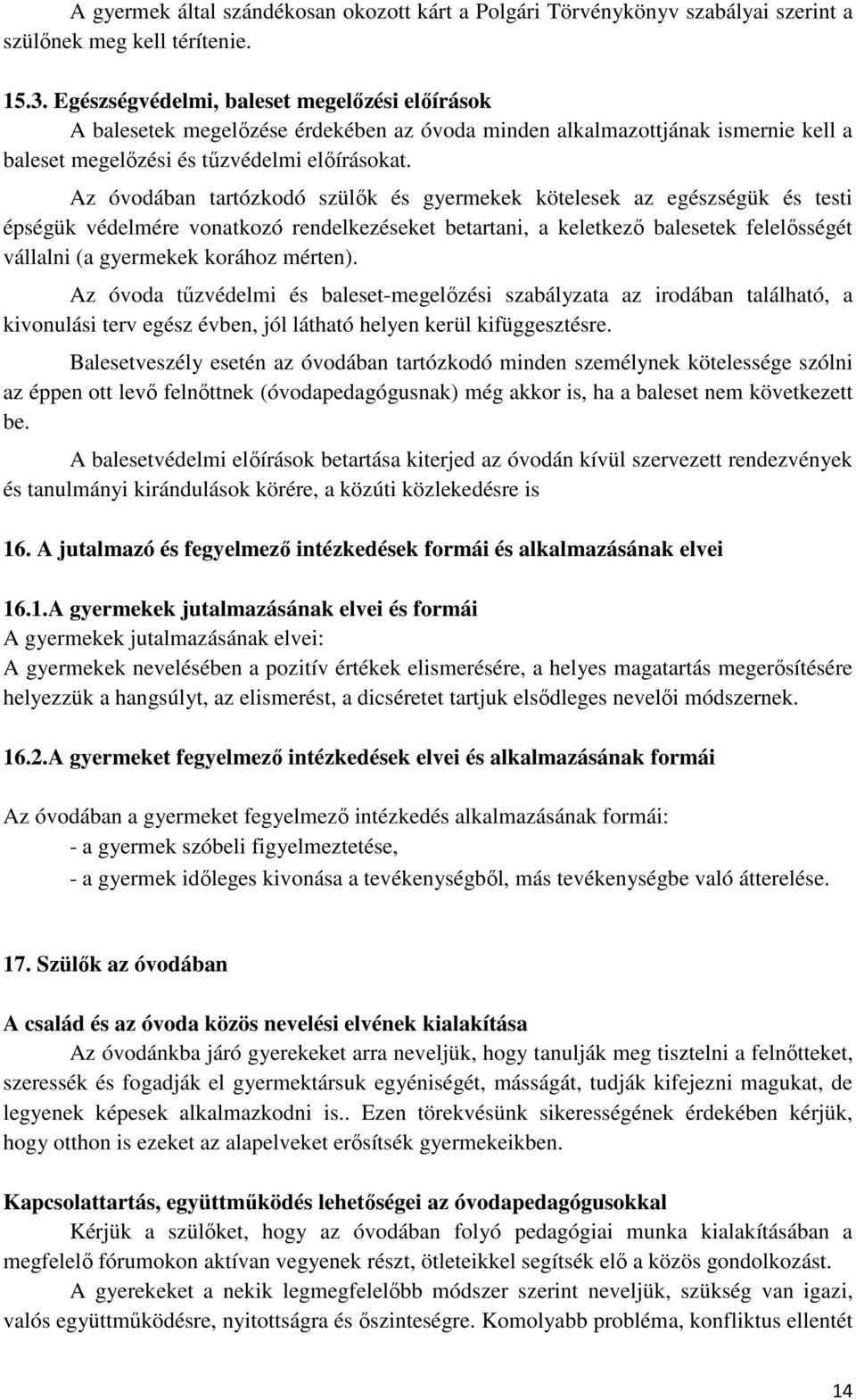 Az óvodában tartózkodó szülők és gyermekek kötelesek az egészségük és testi épségük védelmére vonatkozó rendelkezéseket betartani, a keletkező balesetek felelősségét vállalni (a gyermekek korához