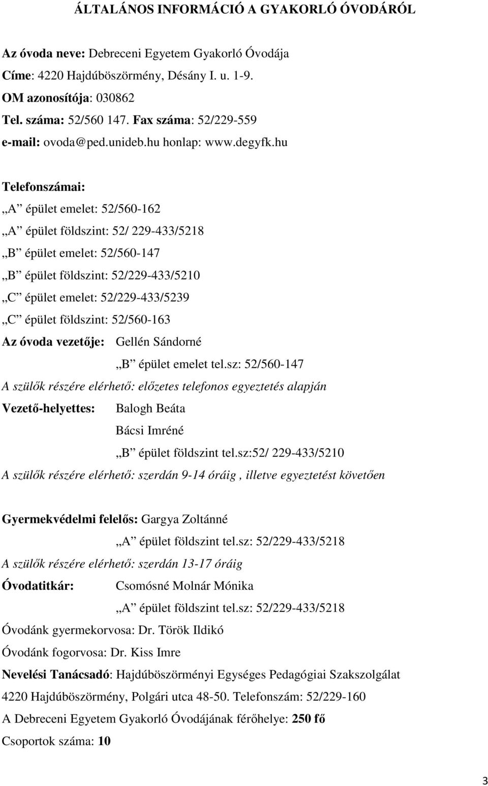 hu Telefonszámai: A épület emelet: 52/560-162 A épület földszint: 52/ 229-433/5218 B épület emelet: 52/560-147 B épület földszint: 52/229-433/5210 C épület emelet: 52/229-433/5239 C épület földszint: