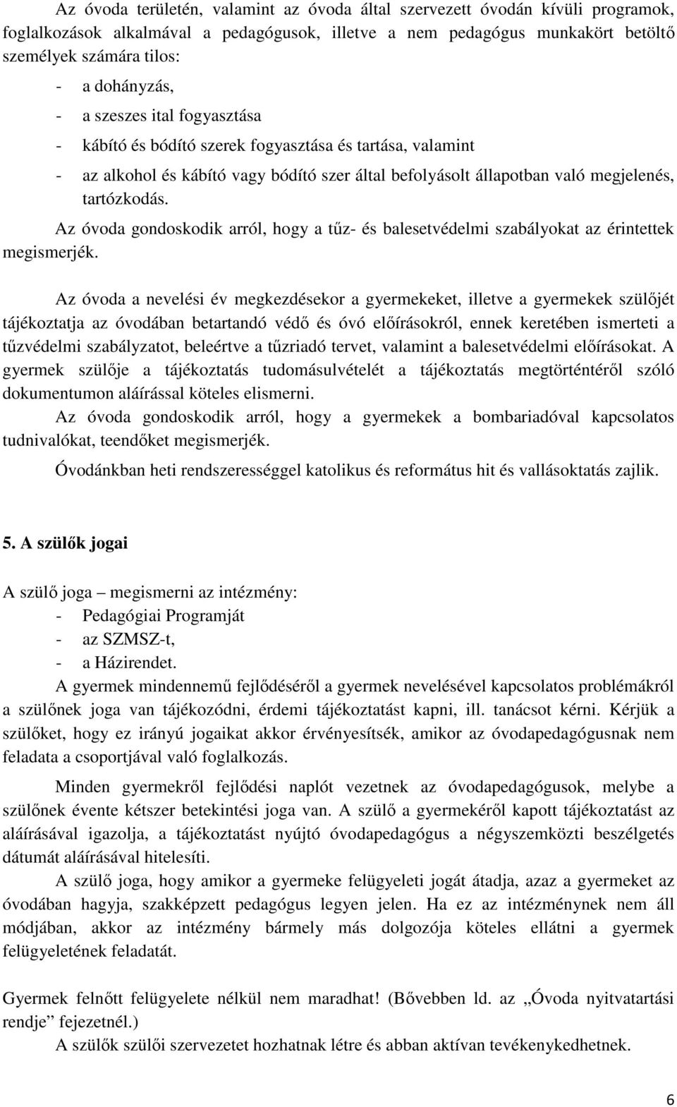Az óvoda gondoskodik arról, hogy a tűz- és balesetvédelmi szabályokat az érintettek megismerjék.