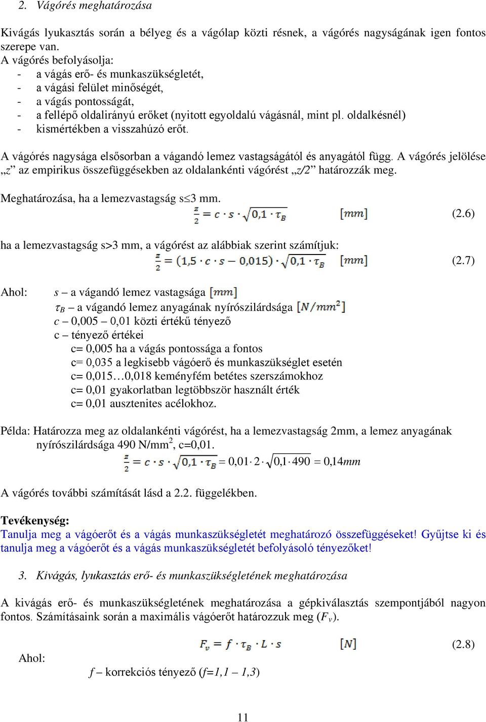 oldalkésnél) - kismértékben a visszahúzó erőt. A vágórés nagysága elsősorban a vágandó lemez vastagságától és anyagától függ.