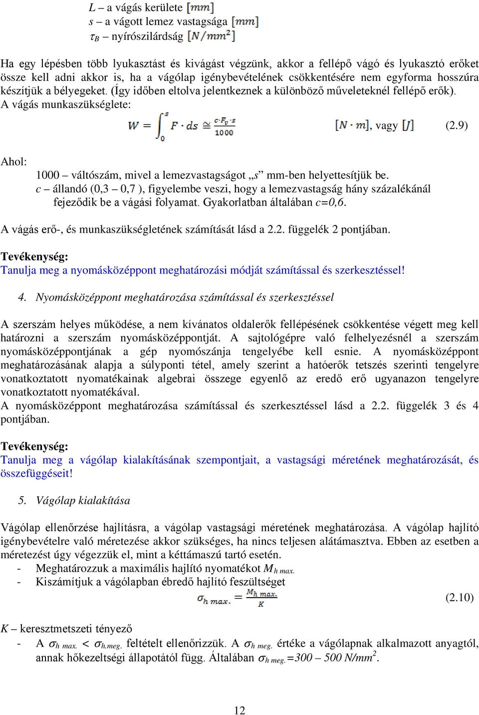 9) Ahol: 1000 váltószám, mivel a lemezvastagságot s mm-ben helyettesítjük be. c állandó (0,3 0,7 ), figyelembe veszi, hogy a lemezvastagság hány százalékánál fejeződik be a vágási folyamat.