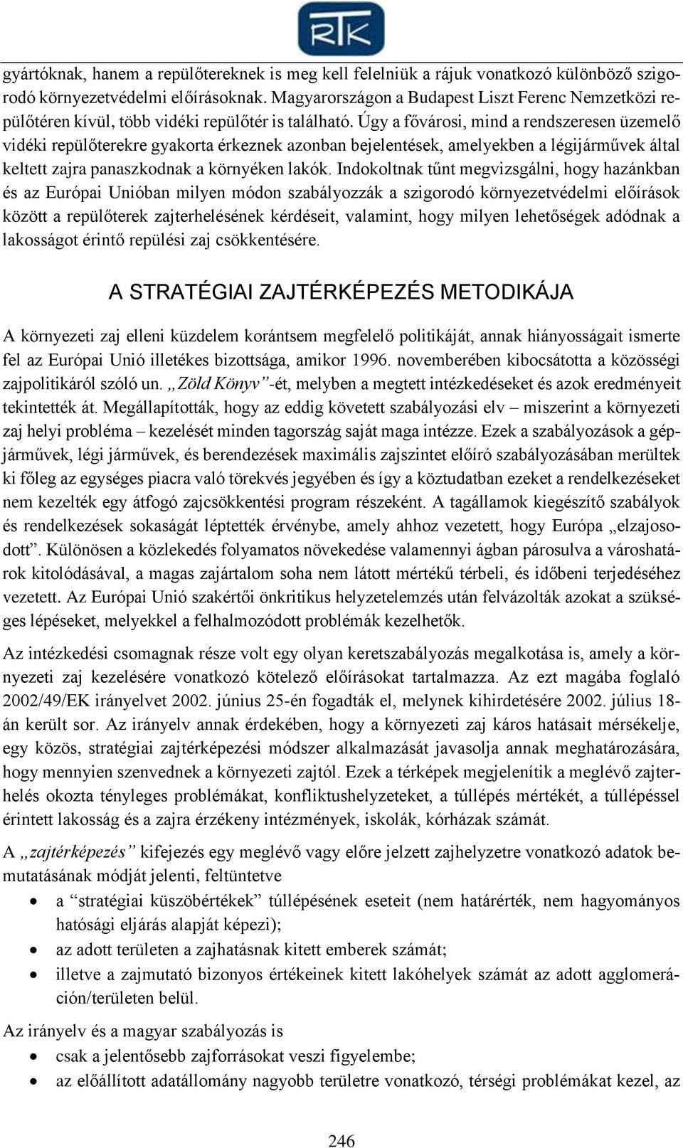 Úgy a fővárosi, mind a rendszeresen üzemelő vidéki repülőterekre gyakorta érkeznek azonban bejelentések, amelyekben a légijárművek által keltett zajra panaszkodnak a környéken lakók.