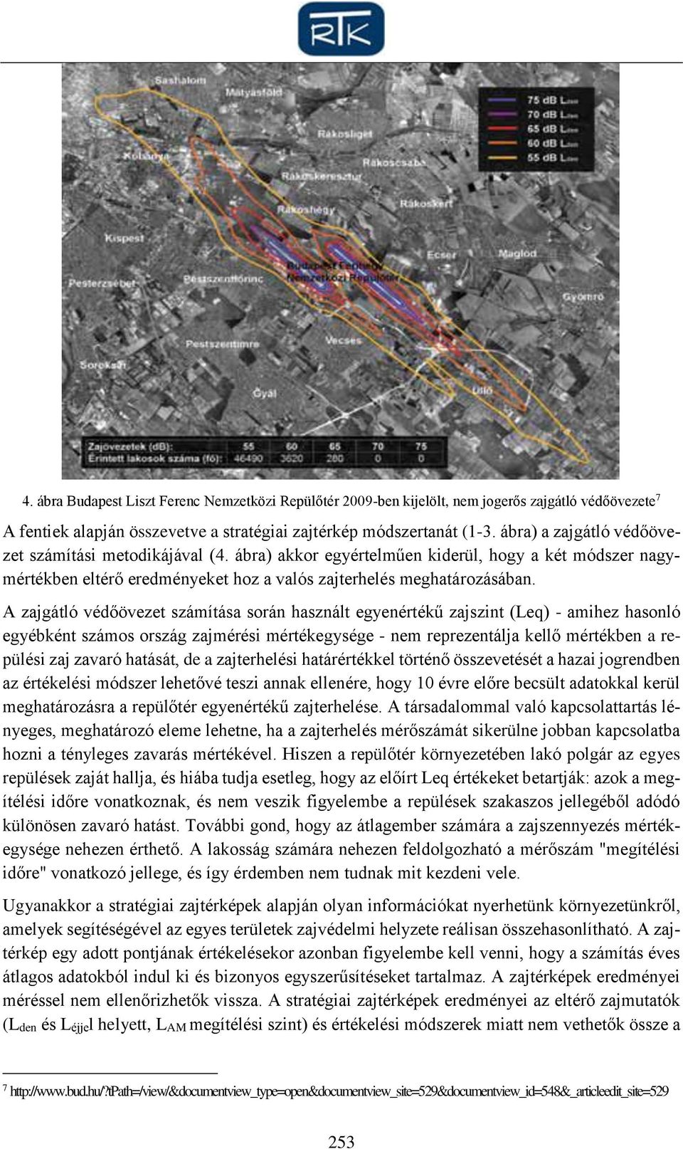 A zajgátló védőövezet számítása során használt egyenértékű zajszint (eq) - amihez hasonló egyébként számos ország zajmérési mértékegysége - nem reprezentálja kellő mértékben a repülési zaj zavaró