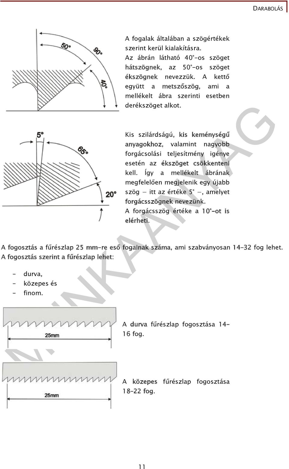 Kis szilárdságú, kis keménységű anyagokhoz, valamint nagyobb forgácsolási teljesítmény igénye esetén az ékszöget csökkenteni kell.