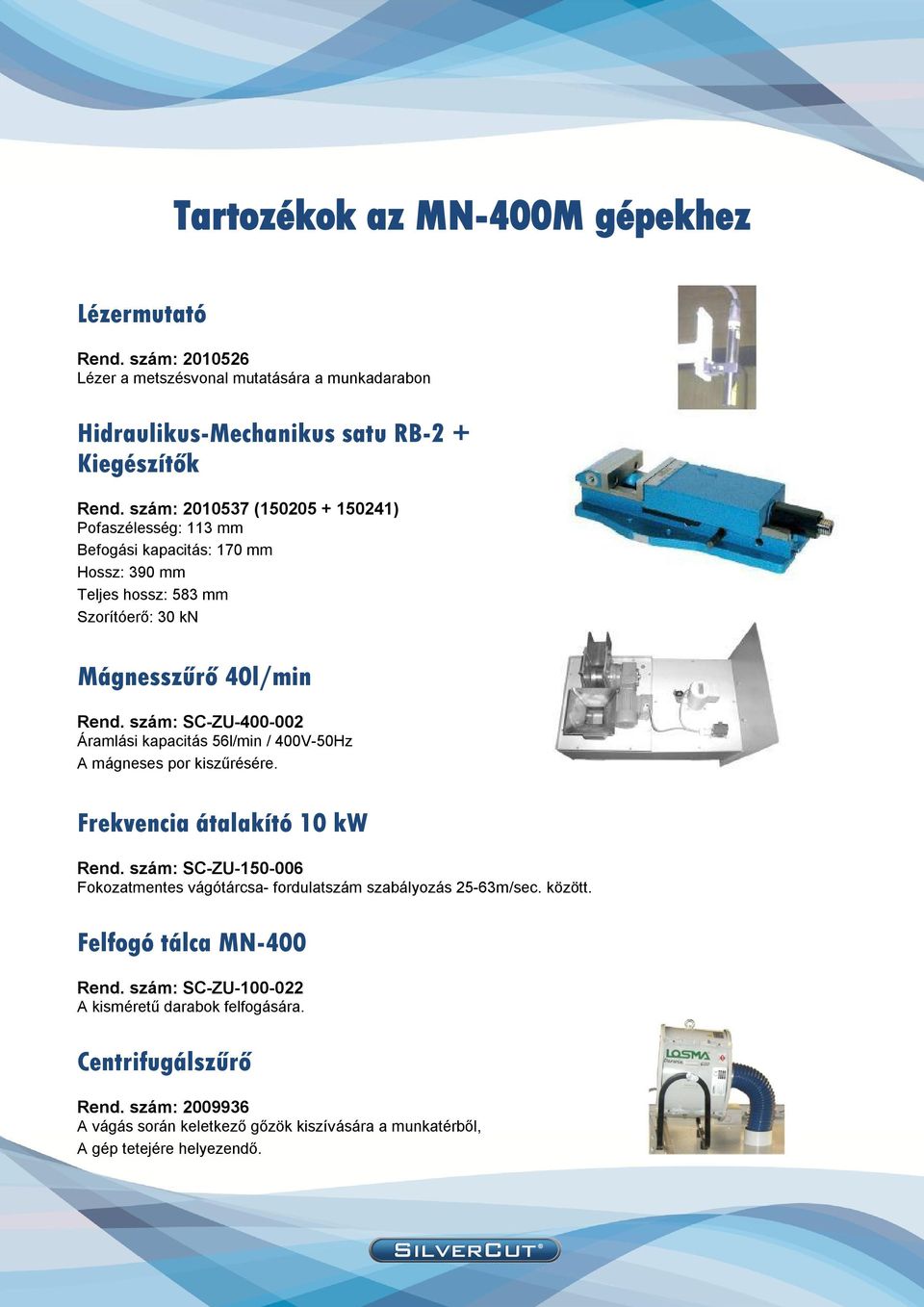 szám: SC-ZU-400-002 Áramlási kapacitás 56l/min / 400V-50Hz A mágneses por kiszűrésére. Frekvencia átalakító 10 kw Rend.