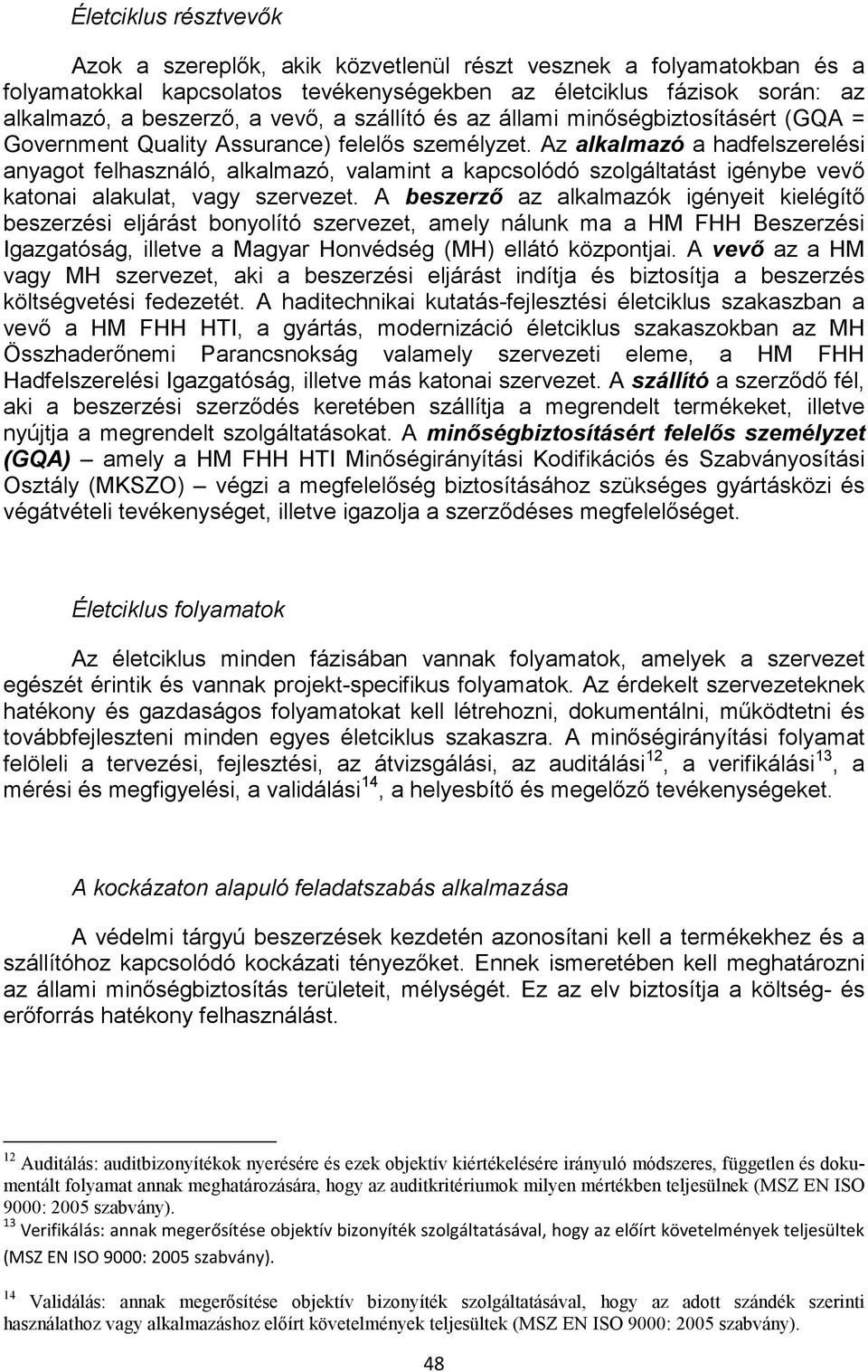 Az alkalmazó a hadfelszerelési anyagot felhasználó, alkalmazó, valamint a kapcsolódó szolgáltatást igénybe vevő katonai alakulat, vagy szervezet.
