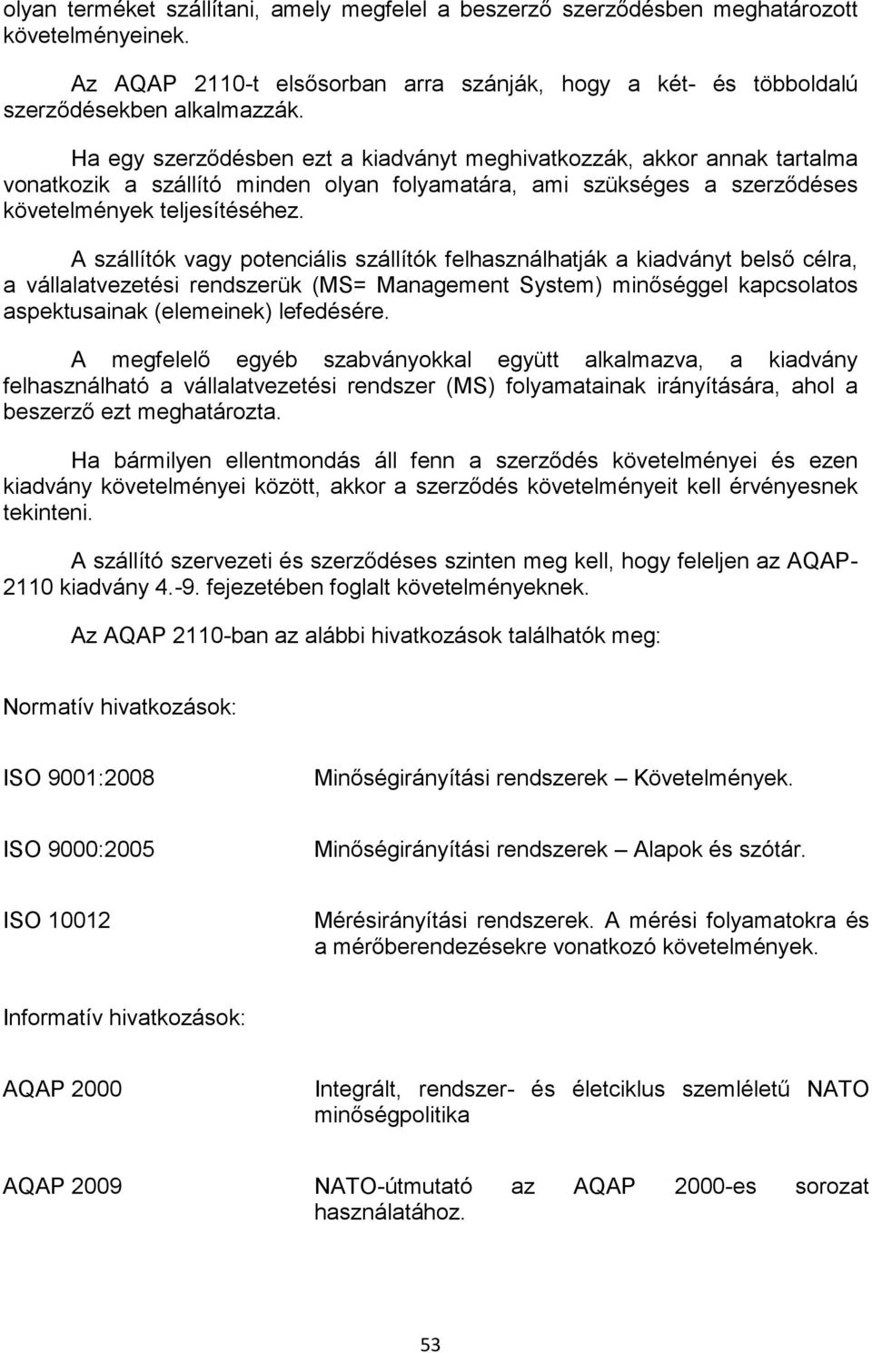 A szállítók vagy potenciális szállítók felhasználhatják a kiadványt belső célra, a vállalatvezetési rendszerük (MS= Management System) minőséggel kapcsolatos aspektusainak (elemeinek) lefedésére.