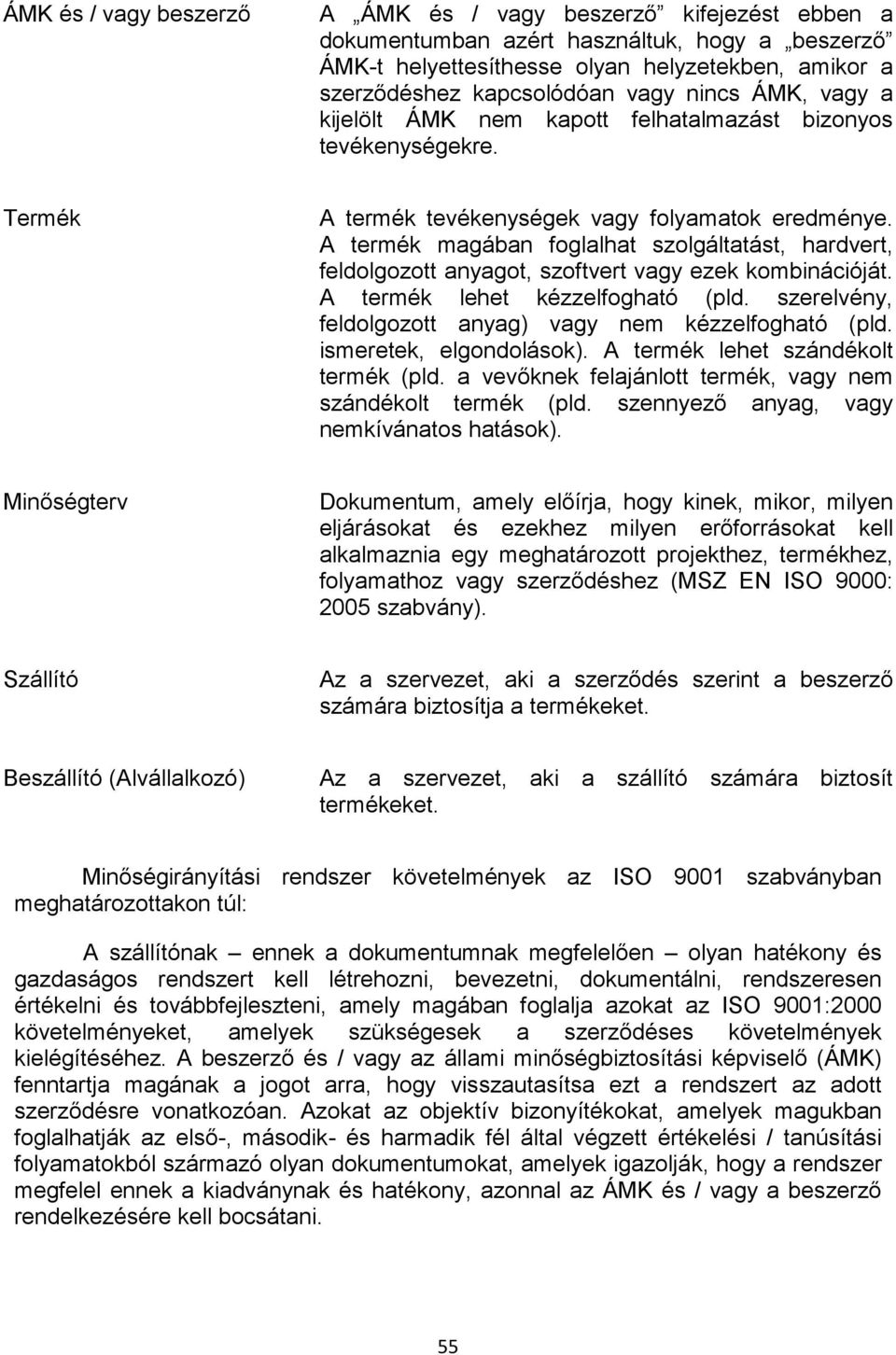 A termék magában foglalhat szolgáltatást, hardvert, feldolgozott anyagot, szoftvert vagy ezek kombinációját. A termék lehet kézzelfogható (pld.