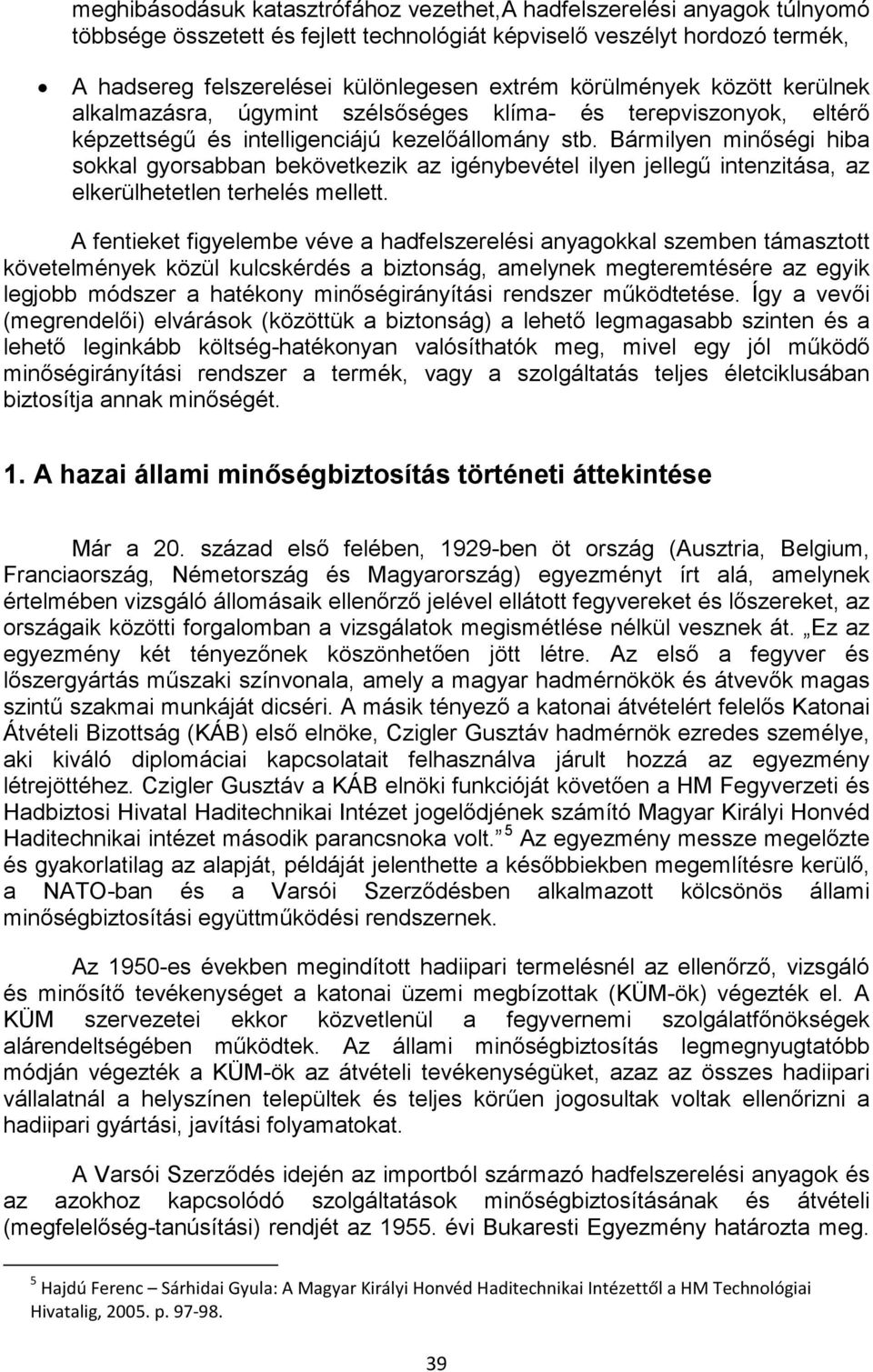 Bármilyen minőségi hiba sokkal gyorsabban bekövetkezik az igénybevétel ilyen jellegű intenzitása, az elkerülhetetlen terhelés mellett.