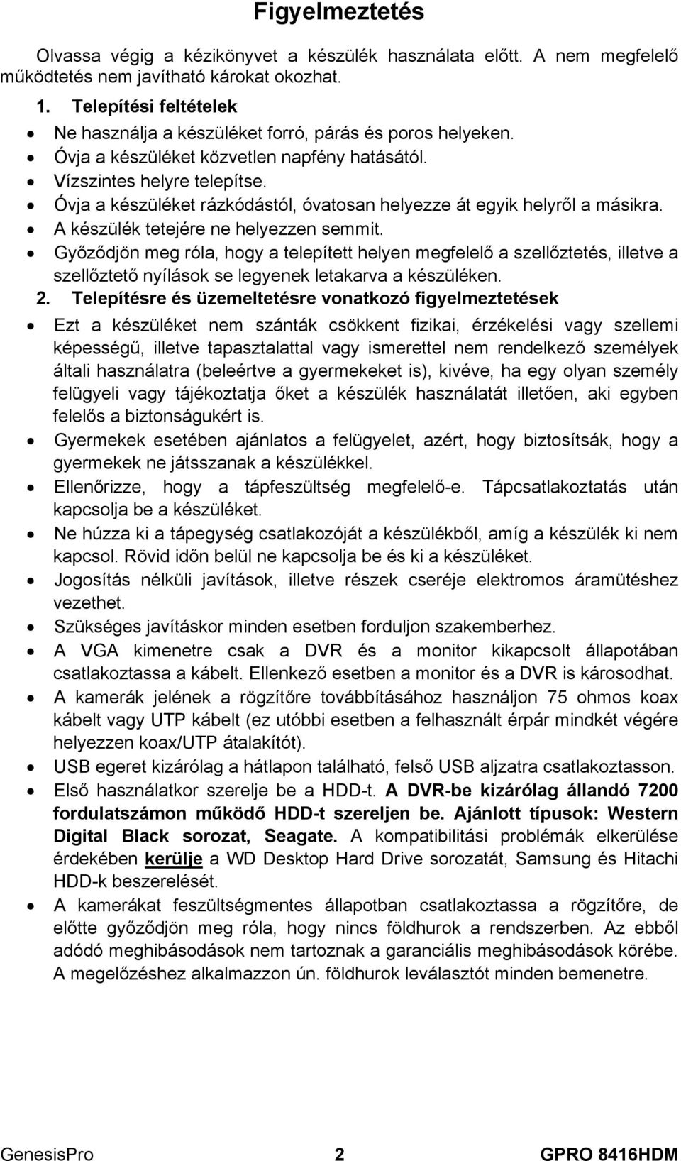 Óvja a készüléket rázkódástól, óvatosan helyezze át egyik helyről a másikra. A készülék tetejére ne helyezzen semmit.