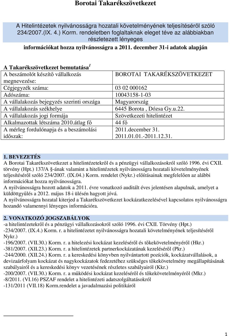 december 31-i adatok alapján A Takarékszövetkezet bemutatása 1 A beszámolót készítı vállalkozás BOROTAI TAKARÉKSZÖVETKEZET megnevezése: Cégjegyzék száma: 03 02 000162 Adószáma: 10043158-1-03 A