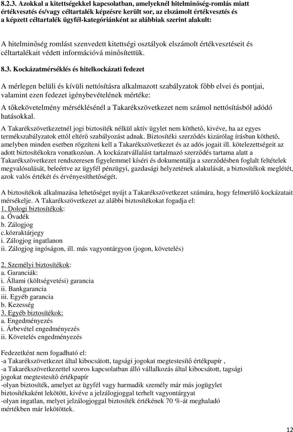 ügyfél-kategóriánként az alábbiak szerint alakult: A hitelminıség romlást szenvedett kitettségi osztályok elszámolt értékvesztéseit és céltartalékait védett információvá minısítettük. 8.3.