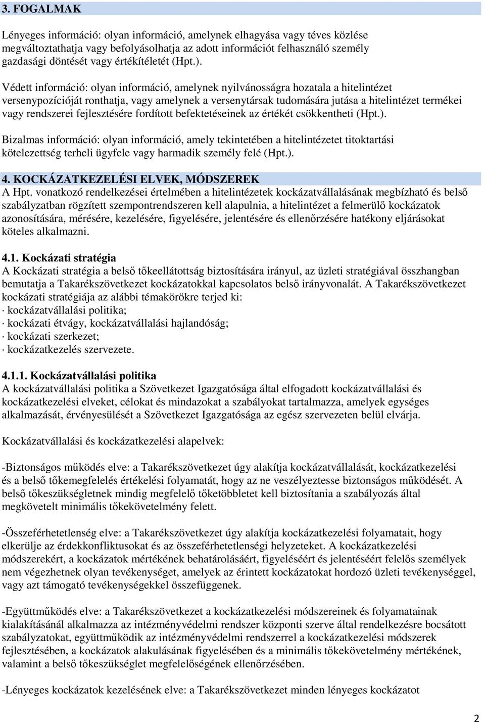 Védett információ: olyan információ, amelynek nyilvánosságra hozatala a hitelintézet versenypozícióját ronthatja, vagy amelynek a versenytársak tudomására jutása a hitelintézet termékei vagy