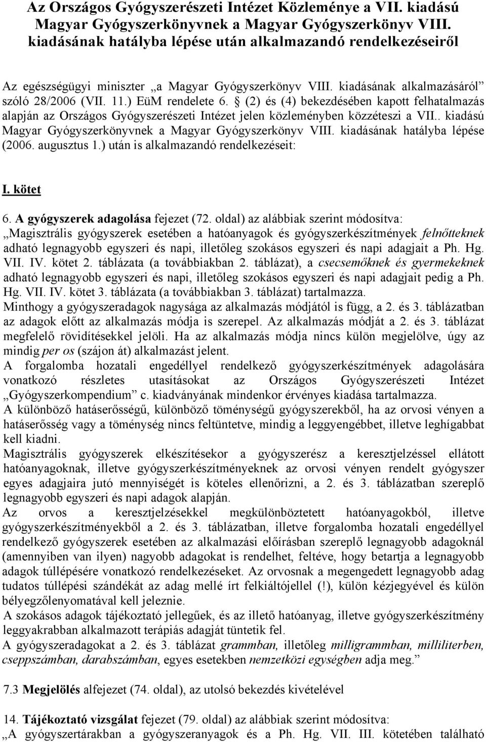 (2) és (4) bekezdésében kapott felhatalmazás alapján az Országos Gyógyszerészeti Intézet jelen közleményben közzéteszi a VII.. kiadású Magyar Gyógyszerkönyvnek a Magyar Gyógyszerkönyv VIII.