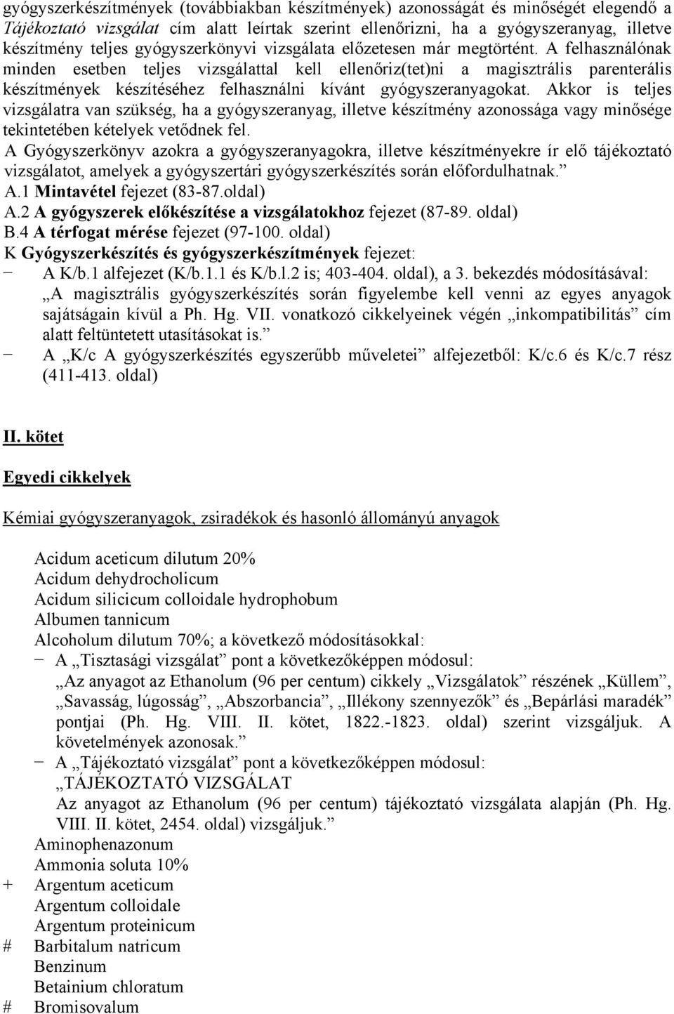 A felhasználónak minden esetben teljes vizsgálattal kell ellenőriz(tet)ni a magisztrális parenterális készítmények készítéséhez felhasználni kívánt gyógyszeranyagokat.