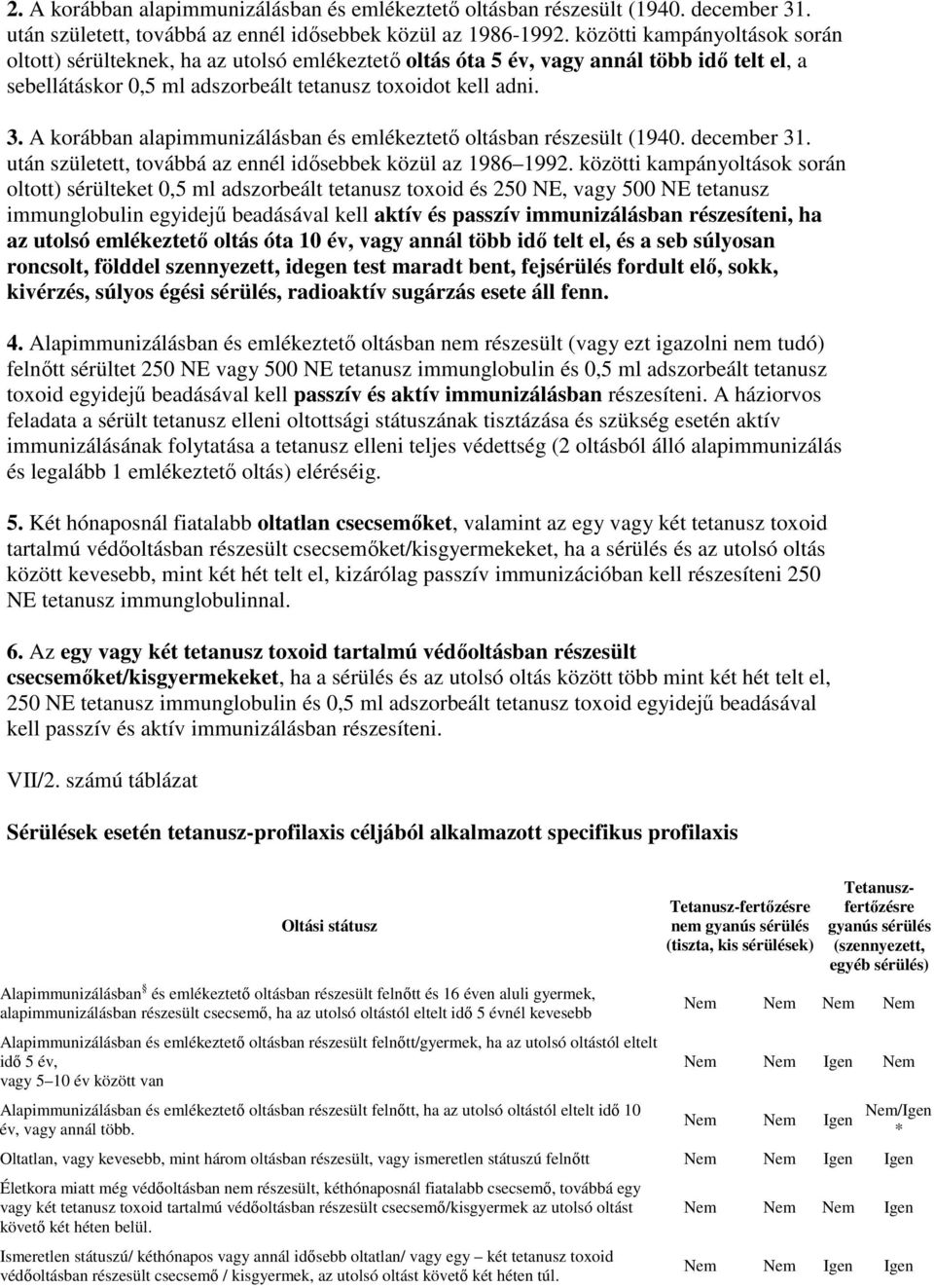 A korábban alapimmunizálásban és emlékeztetı oltásban részesült (1940. december 31. után született, továbbá az ennél idısebbek közül az 1986 1992.