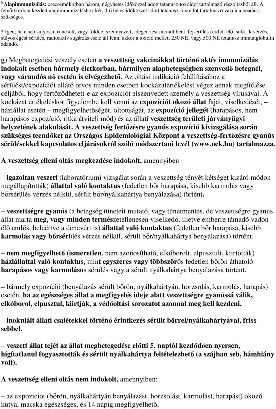 * Igen, ha a seb súlyosan roncsolt, vagy földdel szennyezett, idegen test maradt bent, fejsérülés fordult elı, sokk, kivérzés, súlyos égési sérülés, radioaktív sugárzás esete áll fenn, akkor a toxoid