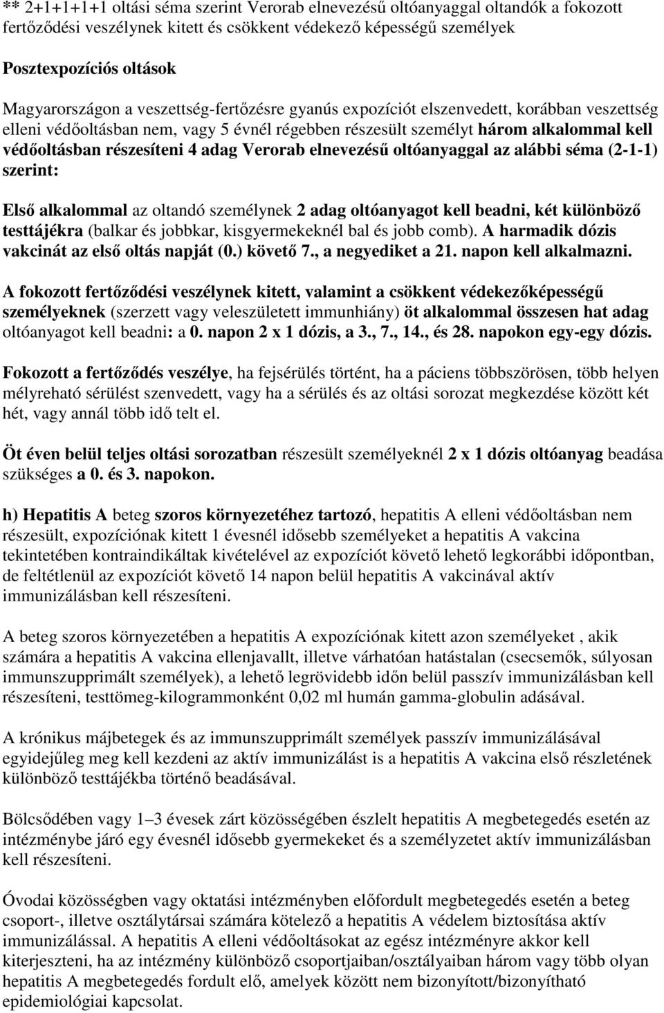 Verorab elnevezéső oltóanyaggal az alábbi séma (2-1-1) szerint: Elsı alkalommal az oltandó személynek 2 adag oltóanyagot kell beadni, két különbözı testtájékra (balkar és jobbkar, kisgyermekeknél bal