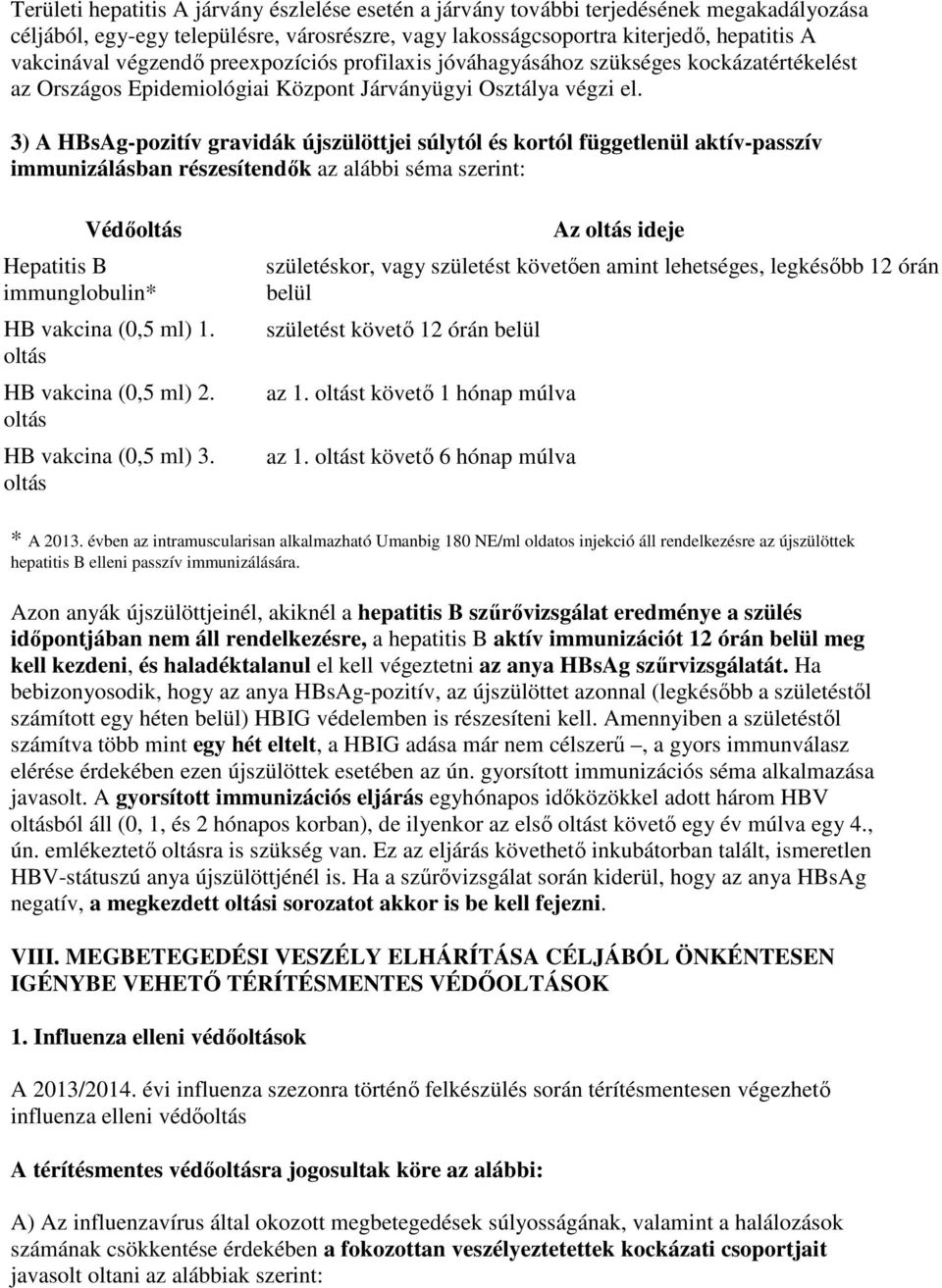 3) A HBsAg-pozitív gravidák újszülöttjei súlytól és kortól függetlenül aktív-passzív immunizálásban részesítendık az alábbi séma szerint: Védıoltás Hepatitis B immunglobulin* HB vakcina (0,5 ml) 1.