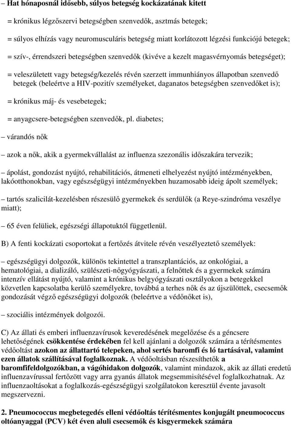 betegek (beleértve a HIV-pozitív személyeket, daganatos betegségben szenvedıket is); = krónikus máj- és vesebetegek; = anyagcsere-betegségben szenvedık, pl.
