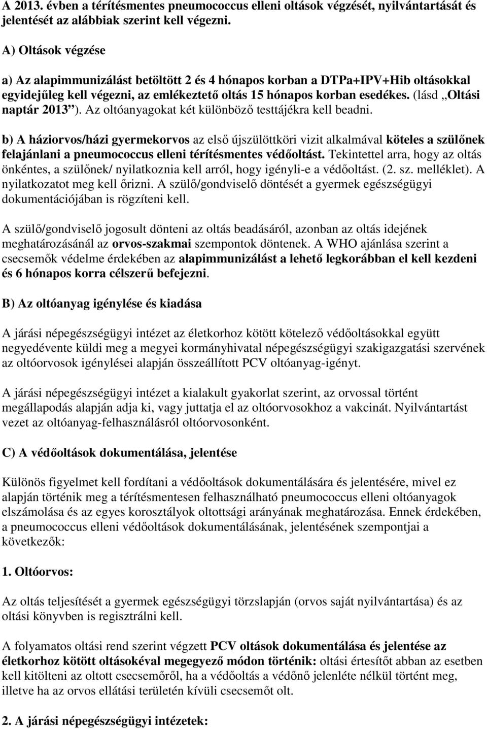 (lásd Oltási naptár 2013 ). Az oltóanyagokat két különbözı testtájékra kell beadni.