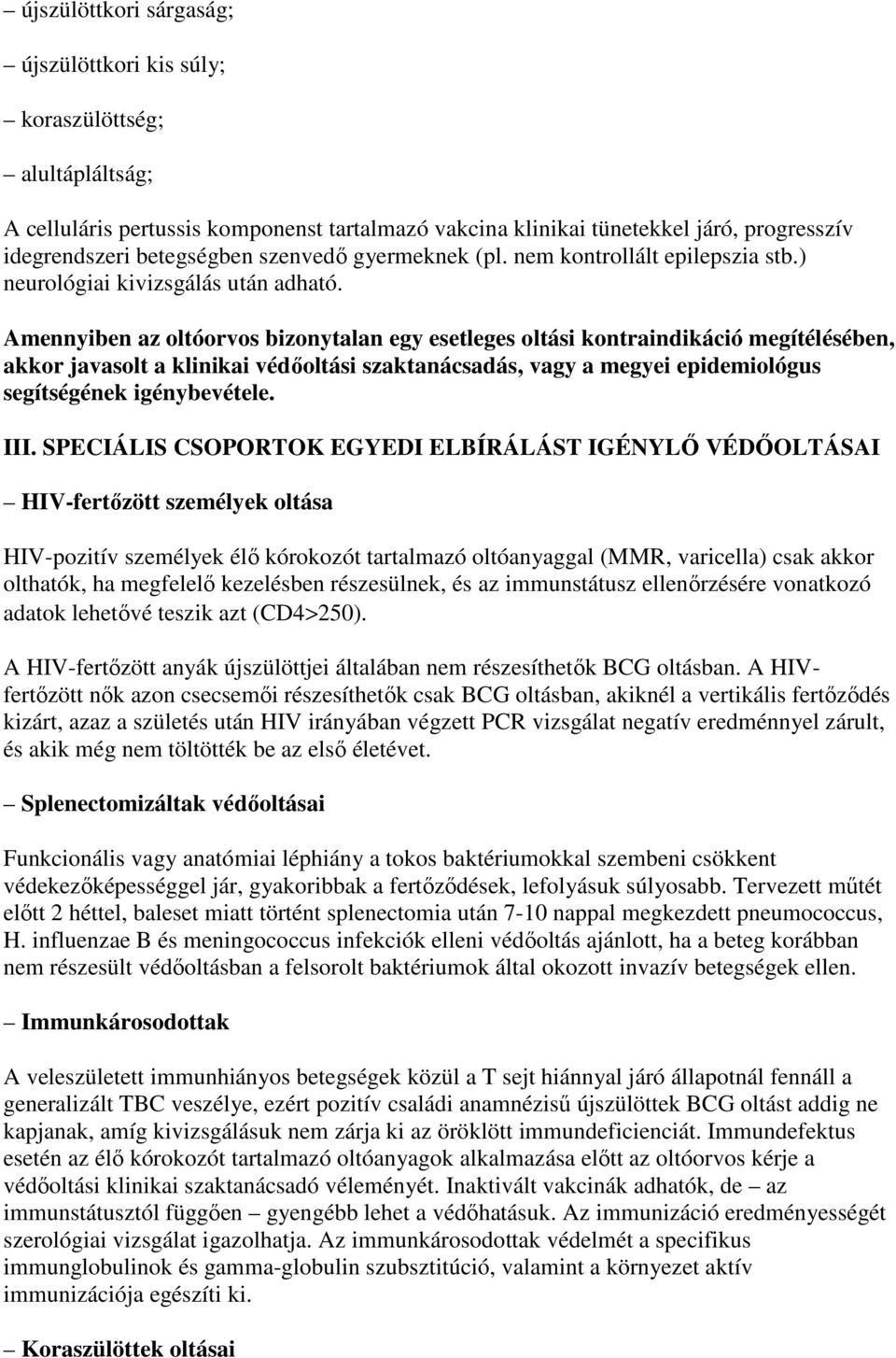 Amennyiben az oltóorvos bizonytalan egy esetleges oltási kontraindikáció megítélésében, akkor javasolt a klinikai védıoltási szaktanácsadás, vagy a megyei epidemiológus segítségének igénybevétele.