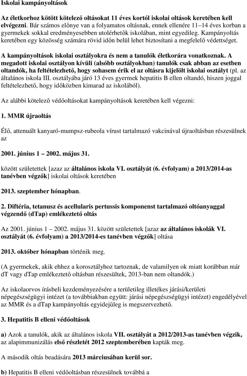 Kampányoltás keretében egy közösség számára rövid idın belül lehet biztosítani a megfelelı védettséget. A kampányoltások iskolai osztályokra és nem a tanulók életkorára vonatkoznak.