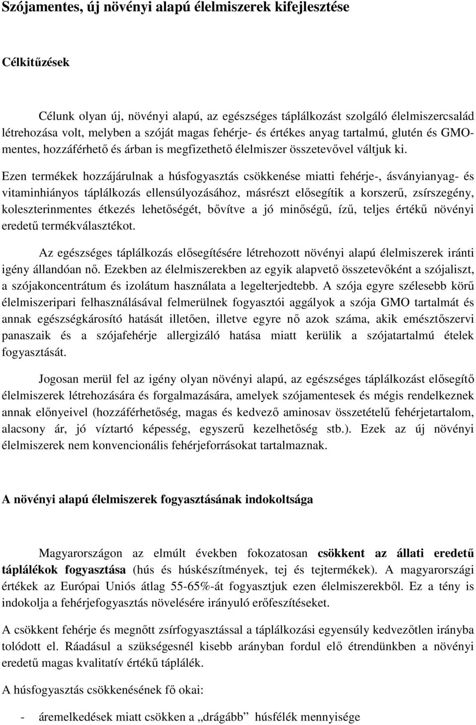 Ezen termékek hozzájárulnak a húsfogyasztás csökkenése miatti fehérje-, ásványianyag- és vitaminhiányos táplálkozás ellensúlyozásához, másrészt elısegítik a korszerő, zsírszegény, koleszterinmentes