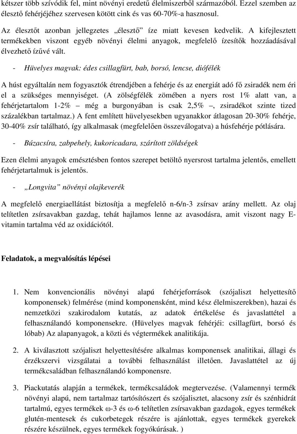 - Hüvelyes magvak: édes csillagfürt, bab, borsó, lencse, diófélék A húst egyáltalán nem fogyasztók étrendjében a fehérje és az energiát adó fı zsiradék nem éri el a szükséges mennyiséget.