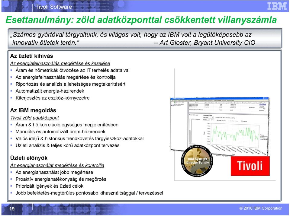Riportozás és analízis a lehetséges megtakarításért Automatizált energia-házirendek Kiterjesztés az eszköz-környezetre Az IBM megoldás Tivoli zöld adatközpont Áram & hő korreláció egységes