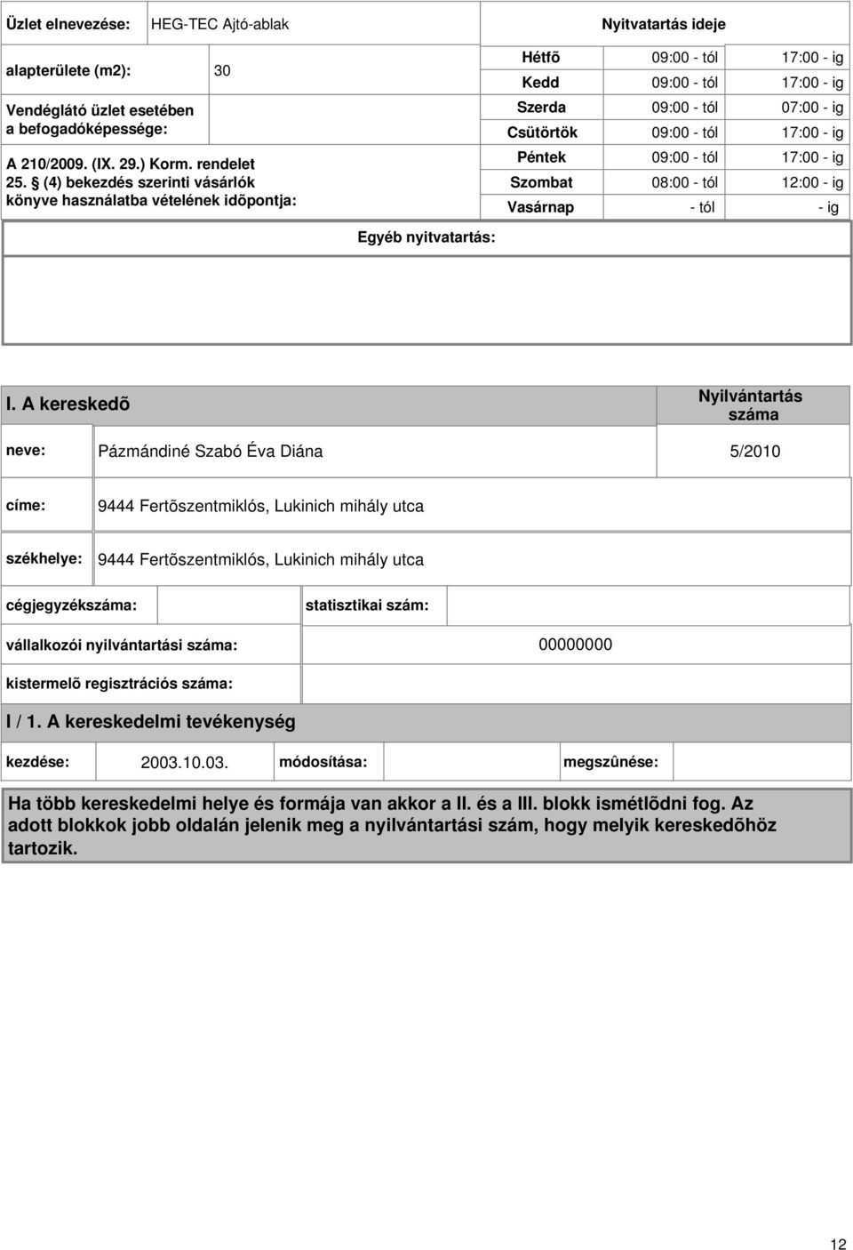 I. A kereskedõ Nyilvántartás száma neve: Pázmándiné Szabó Éva Diána 5/2010 címe: 9444 Fertõszentmiklós, Lukinich mihály utca székhelye: 9444 Fertõszentmiklós, Lukinich mihály utca cégjegyzékszáma: