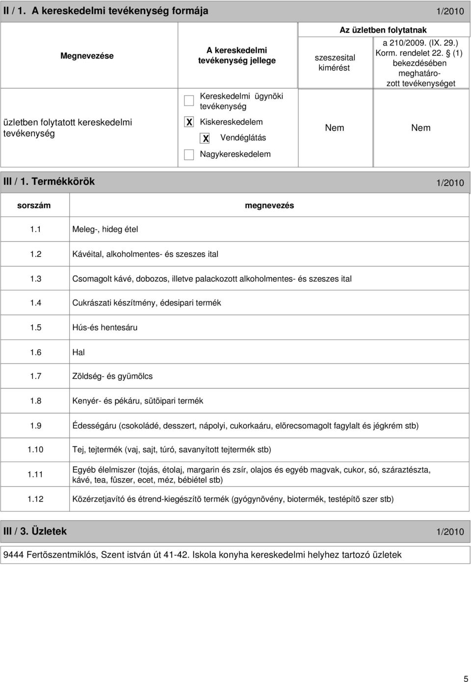 8 Kenyér- és pékáru, sütõipari termék 1.9 Édességáru (csokoládé, desszert, nápolyi, cukorkaáru, elõrecsomagolt fagylalt és jégkrém stb) 1.